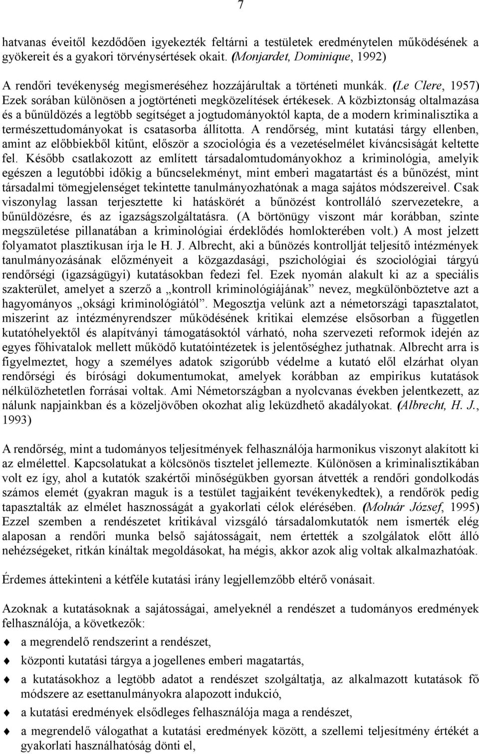 A közbiztonság oltalmazása és a bűnüldözés a legtöbb segítséget a jogtudományoktól kapta, de a modern kriminalisztika a természettudományokat is csatasorba állította.