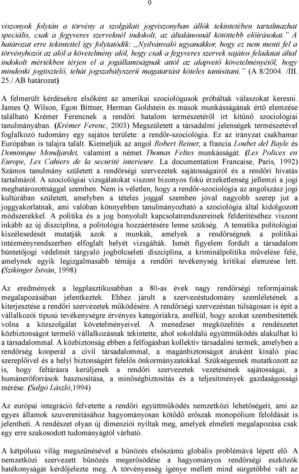 mértékben térjen el a jogállamiságnak attól az alapvető követelményétől, hogy mindenki jogtisztelő, tehát jogszabályszerű magatartást köteles tanúsítani. (A 8/2004. /III. 25.