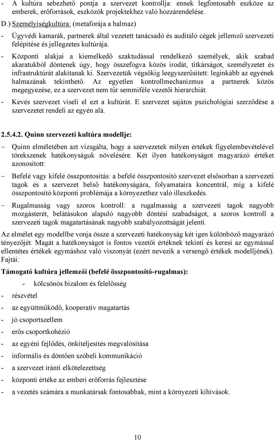 - Központi alakjai a kiemelkedő szaktudással rendelkező személyek, akik szabad akaratukból döntenek úgy, hogy összefogva közös irodát, titkárságot, személyzetet és infrastruktúrát alakítanak ki.