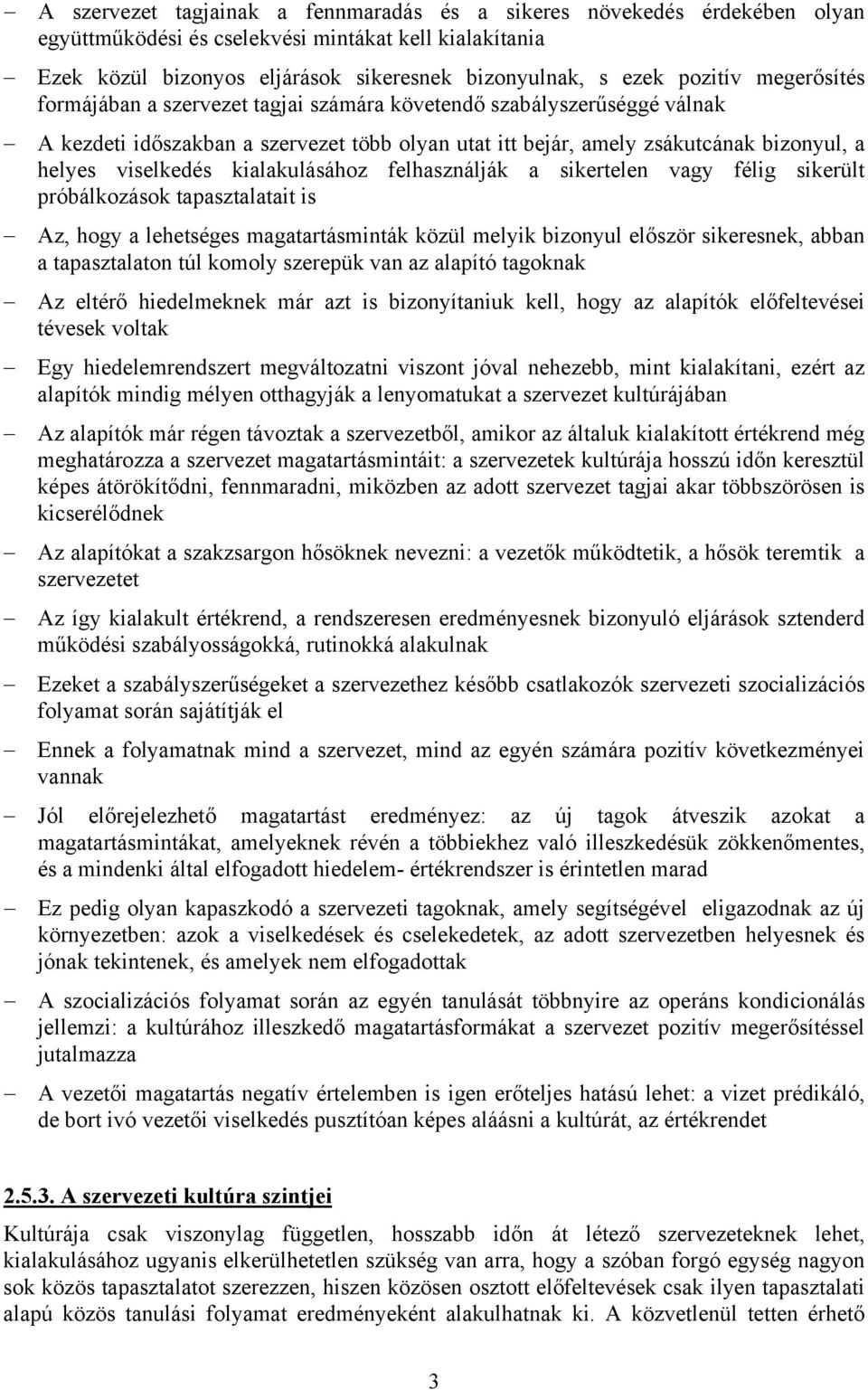 kialakulásához felhasználják a sikertelen vagy félig sikerült próbálkozások tapasztalatait is Az, hogy a lehetséges magatartásminták közül melyik bizonyul először sikeresnek, abban a tapasztalaton