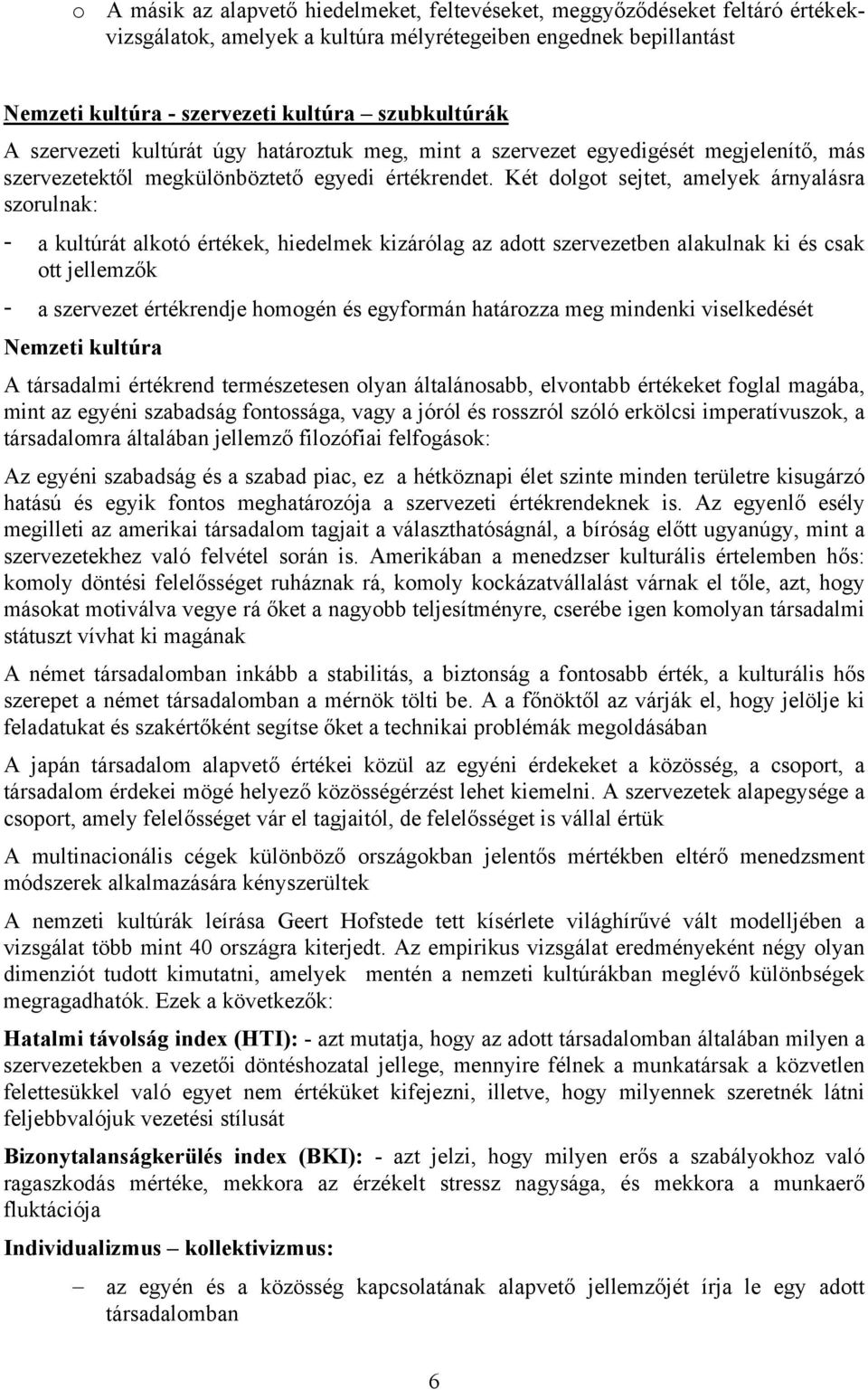 Két dolgot sejtet, amelyek árnyalásra szorulnak: - a kultúrát alkotó értékek, hiedelmek kizárólag az adott szervezetben alakulnak ki és csak ott jellemzők - a szervezet értékrendje homogén és