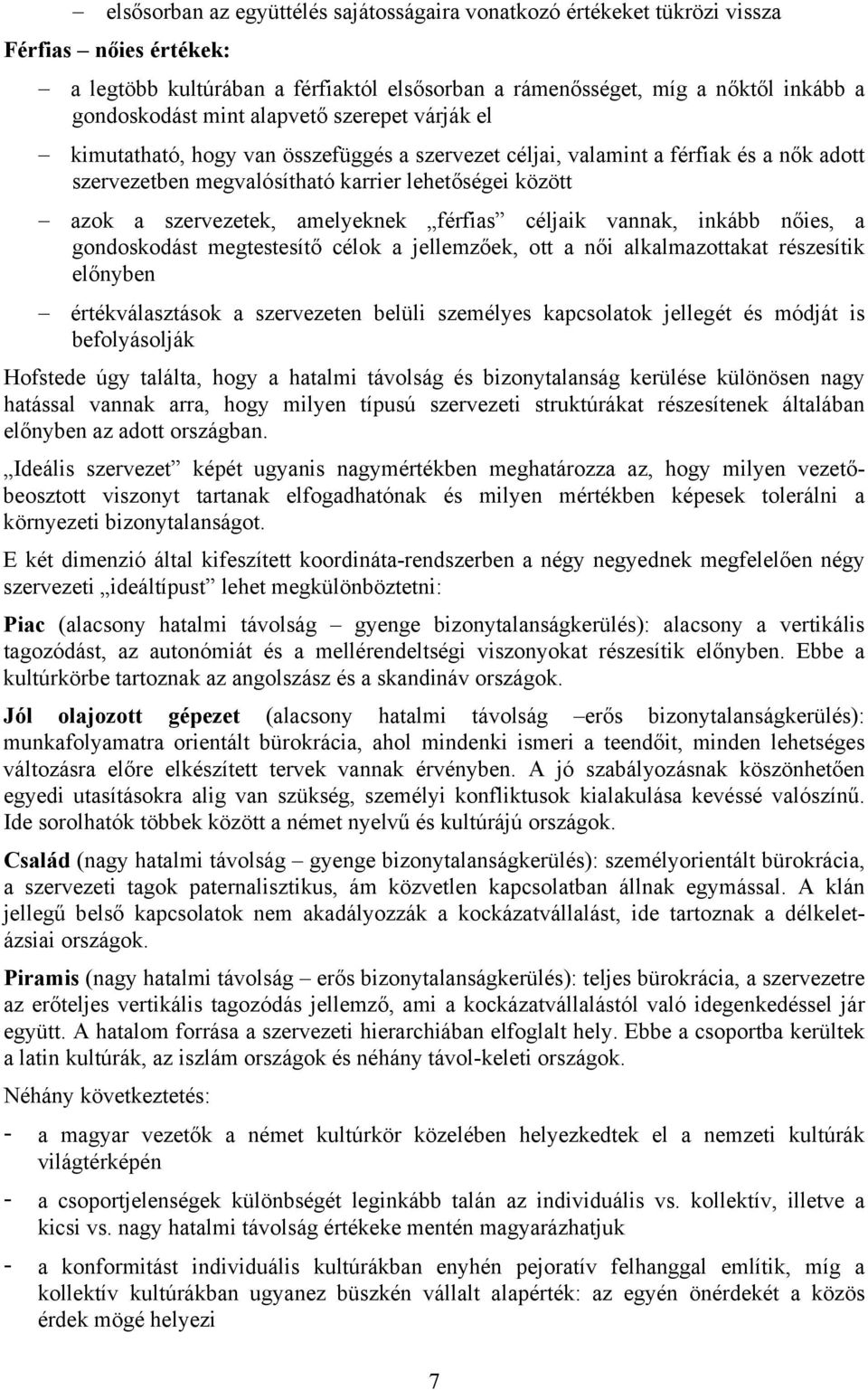 amelyeknek férfias céljaik vannak, inkább nőies, a gondoskodást megtestesítő célok a jellemzőek, ott a női alkalmazottakat részesítik előnyben értékválasztások a szervezeten belüli személyes