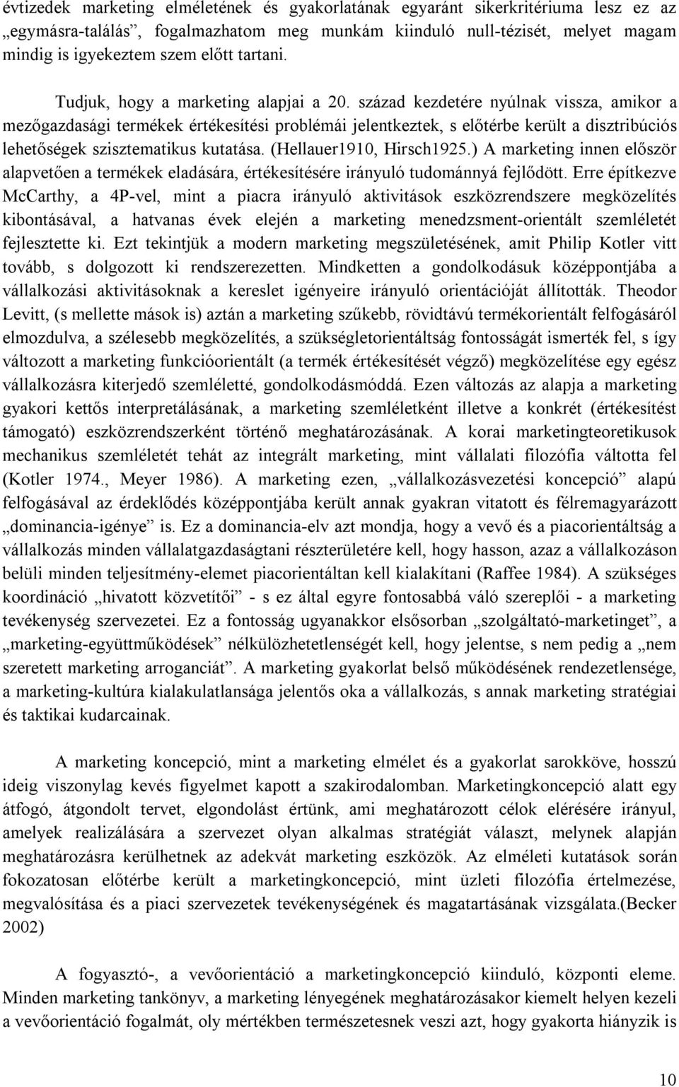 század kezdetére nyúlnak vissza, amikor a mezőgazdasági termékek értékesítési problémái jelentkeztek, s előtérbe került a disztribúciós lehetőségek szisztematikus kutatása. (Hellauer1910, Hirsch1925.