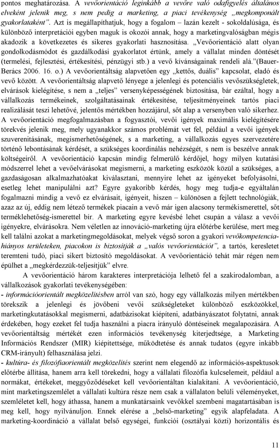 gyakorlati hasznosítása. Vevőorientáció alatt olyan gondolkodásmódot és gazdálkodási gyakorlatot értünk, amely a vállalat minden döntését (termelési, fejlesztési, értékesítési, pénzügyi stb.