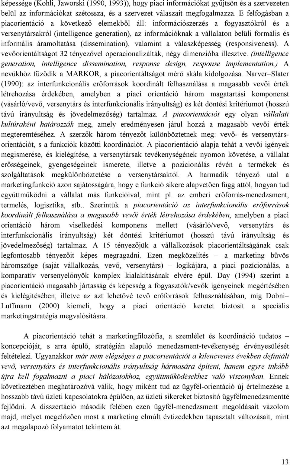 informális áramoltatása (dissemination), valamint a válaszképesség (responsiveness). A vevőorientáltságot 32 tényezővel operacionalizálták, négy dimenzióba illesztve.