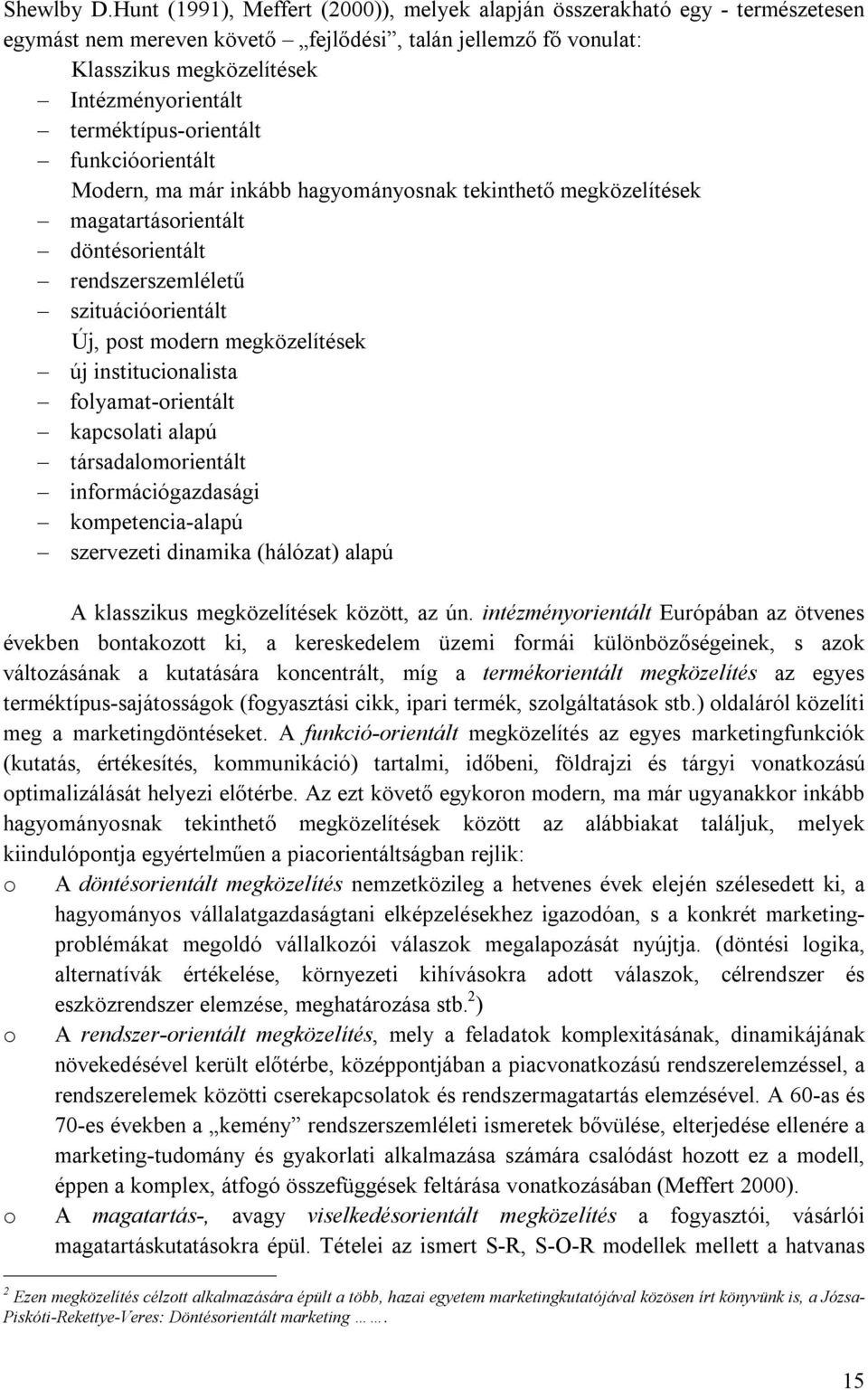 terméktípus-orientált funkcióorientált Modern, ma már inkább hagyományosnak tekinthető megközelítések magatartásorientált döntésorientált rendszerszemléletű szituációorientált Új, post modern