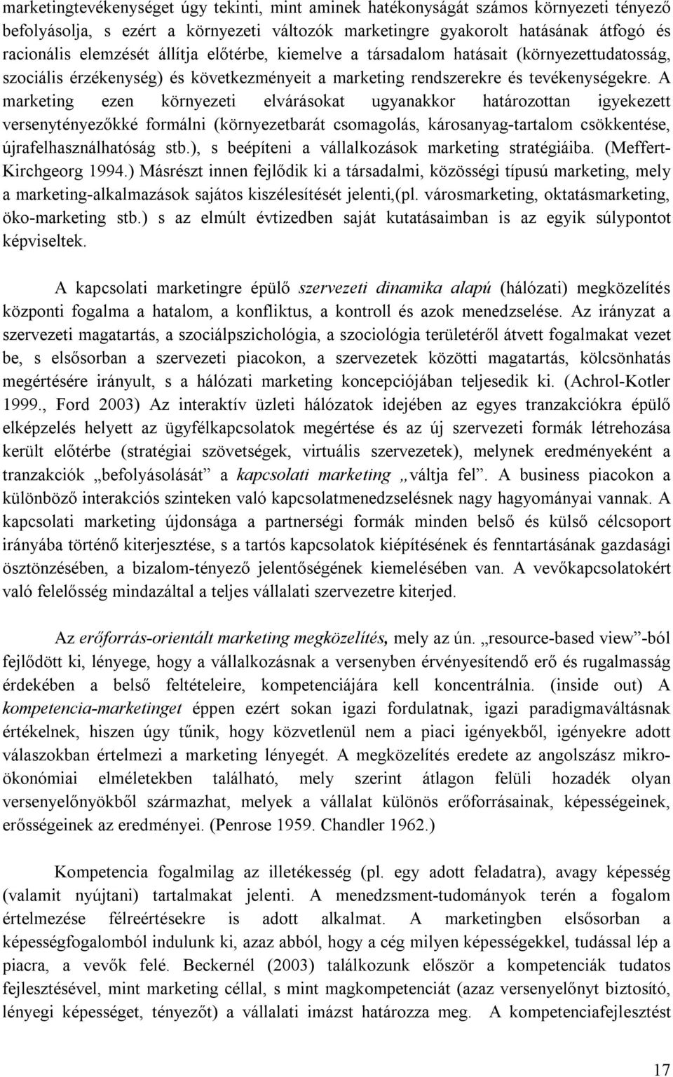 A marketing ezen környezeti elvárásokat ugyanakkor határozottan igyekezett versenytényezőkké formálni (környezetbarát csomagolás, károsanyag-tartalom csökkentése, újrafelhasználhatóság stb.