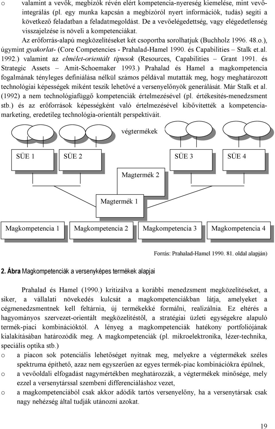 Az erőforrás-alapú megközelítéseket két csoportba sorolhatjuk (Buchholz 1996. 48.o.), úgymint gyakorlat- (Core Competencies - Prahalad-Hamel 1990. és Capabilities Stalk et.al. 1992.