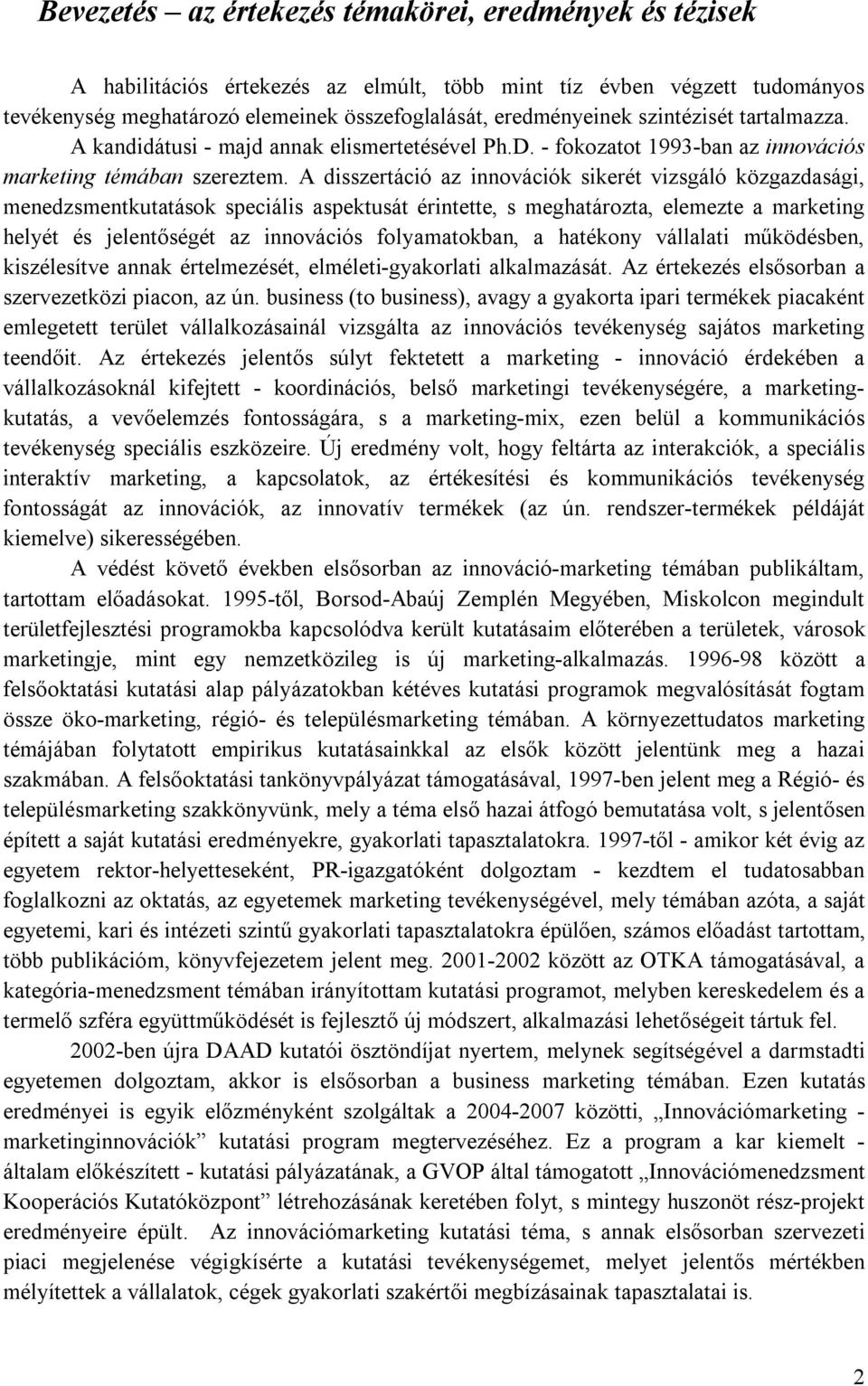 A disszertáció az innovációk sikerét vizsgáló közgazdasági, menedzsmentkutatások speciális aspektusát érintette, s meghatározta, elemezte a marketing helyét és jelentőségét az innovációs