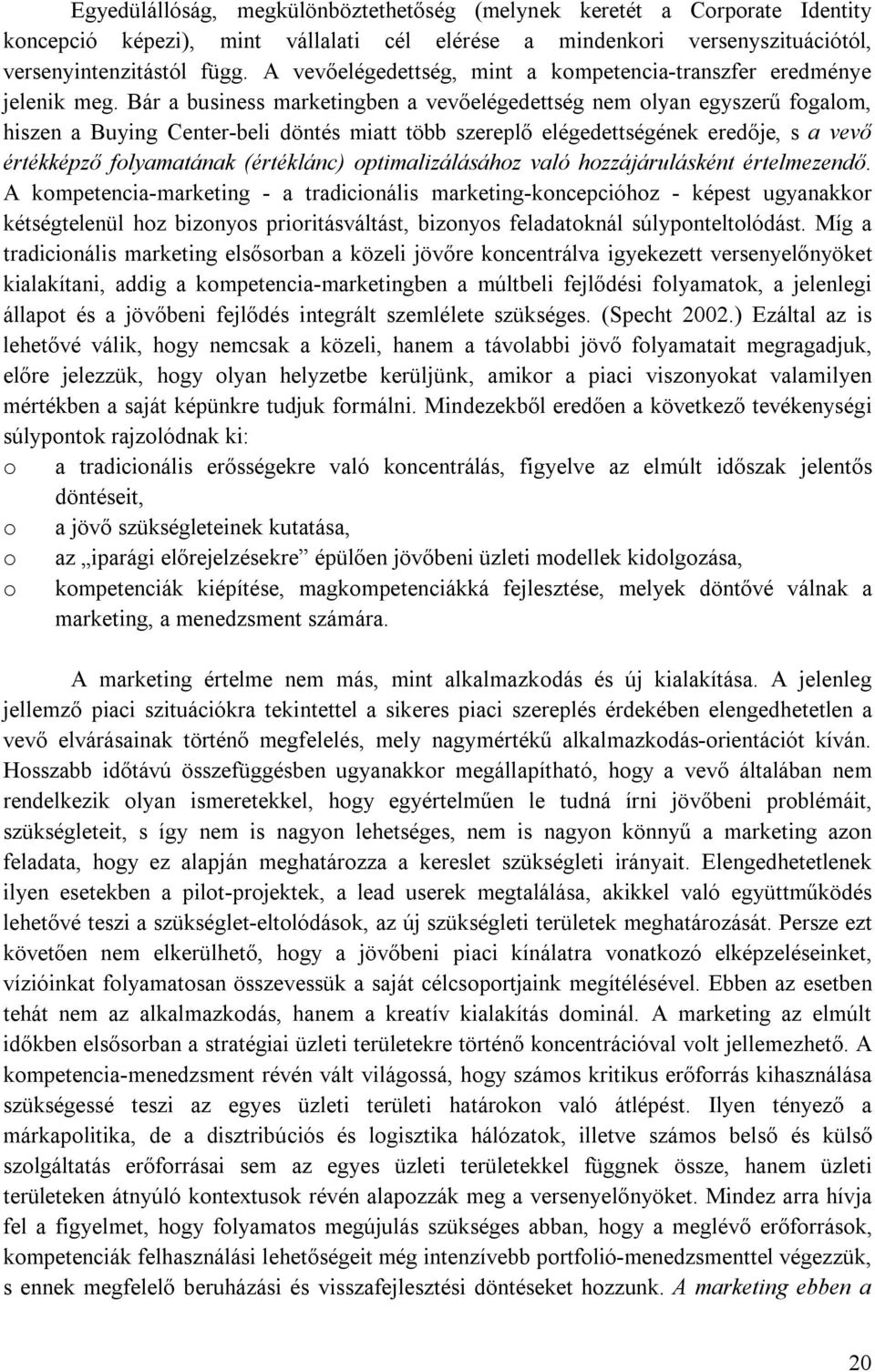 Bár a business marketingben a vevőelégedettség nem olyan egyszerű fogalom, hiszen a Buying Center-beli döntés miatt több szereplő elégedettségének eredője, s a vevő értékképző folyamatának