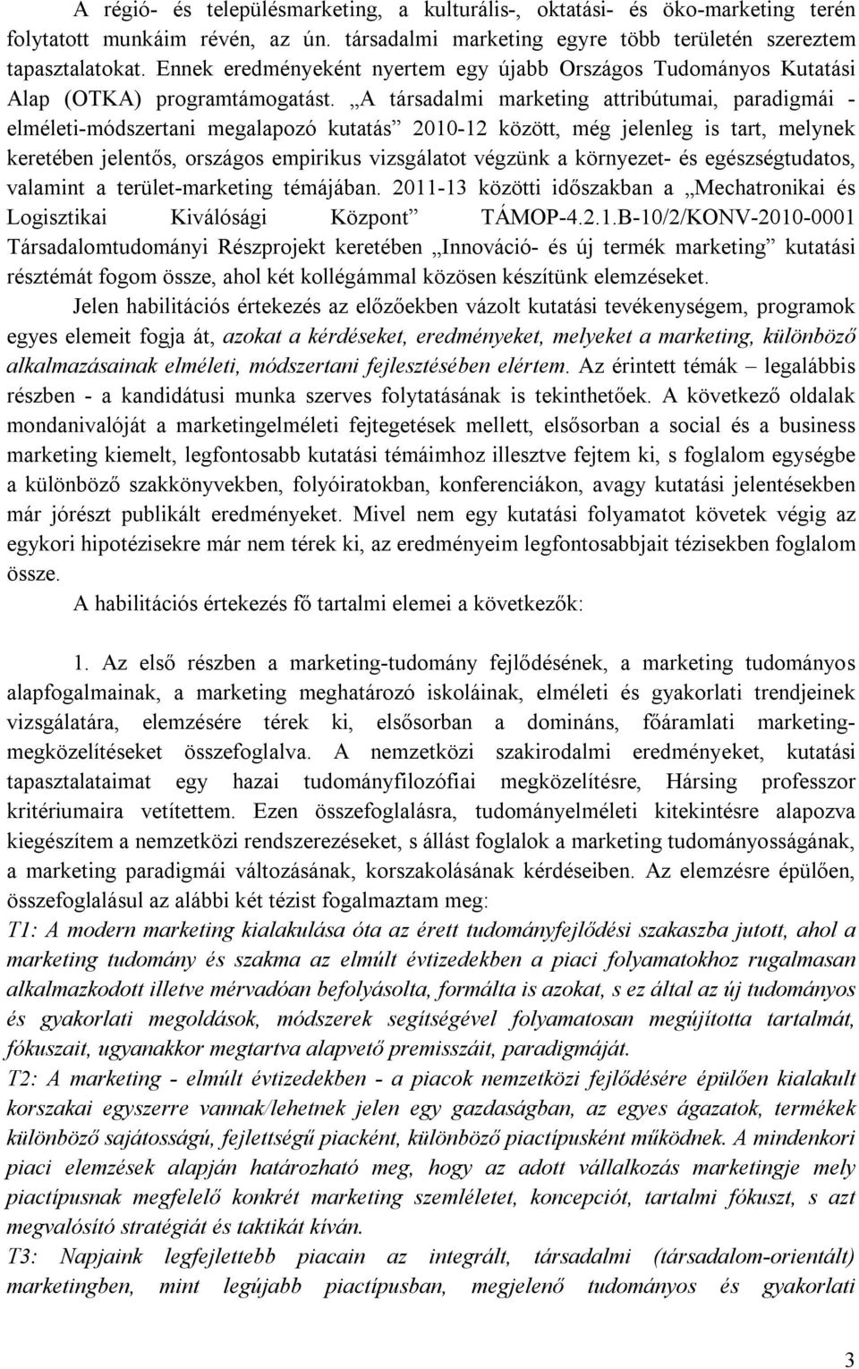 A társadalmi marketing attribútumai, paradigmái - elméleti-módszertani megalapozó kutatás 2010-12 között, még jelenleg is tart, melynek keretében jelentős, országos empirikus vizsgálatot végzünk a