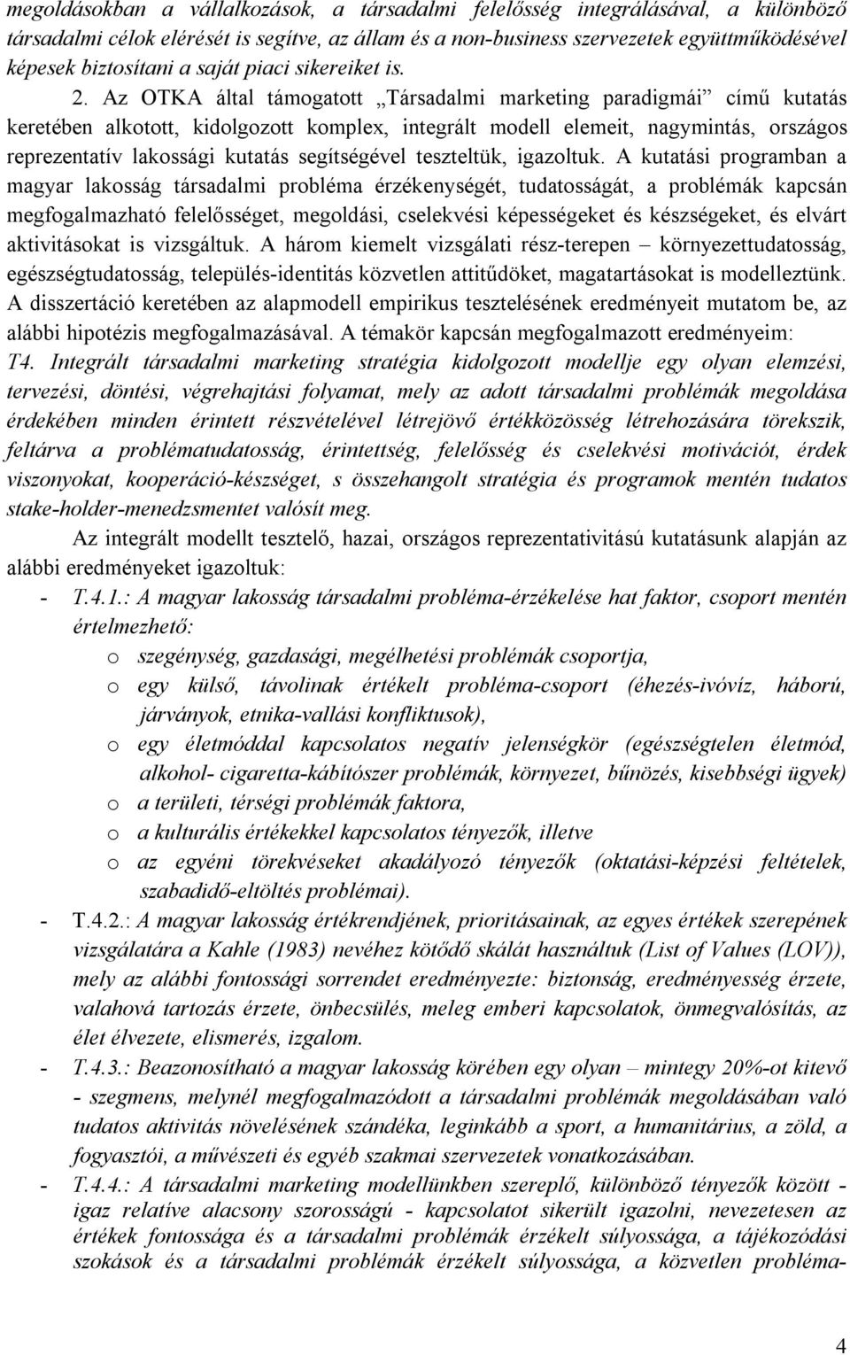 Az OTKA által támogatott Társadalmi marketing paradigmái című kutatás keretében alkotott, kidolgozott komplex, integrált modell elemeit, nagymintás, országos reprezentatív lakossági kutatás