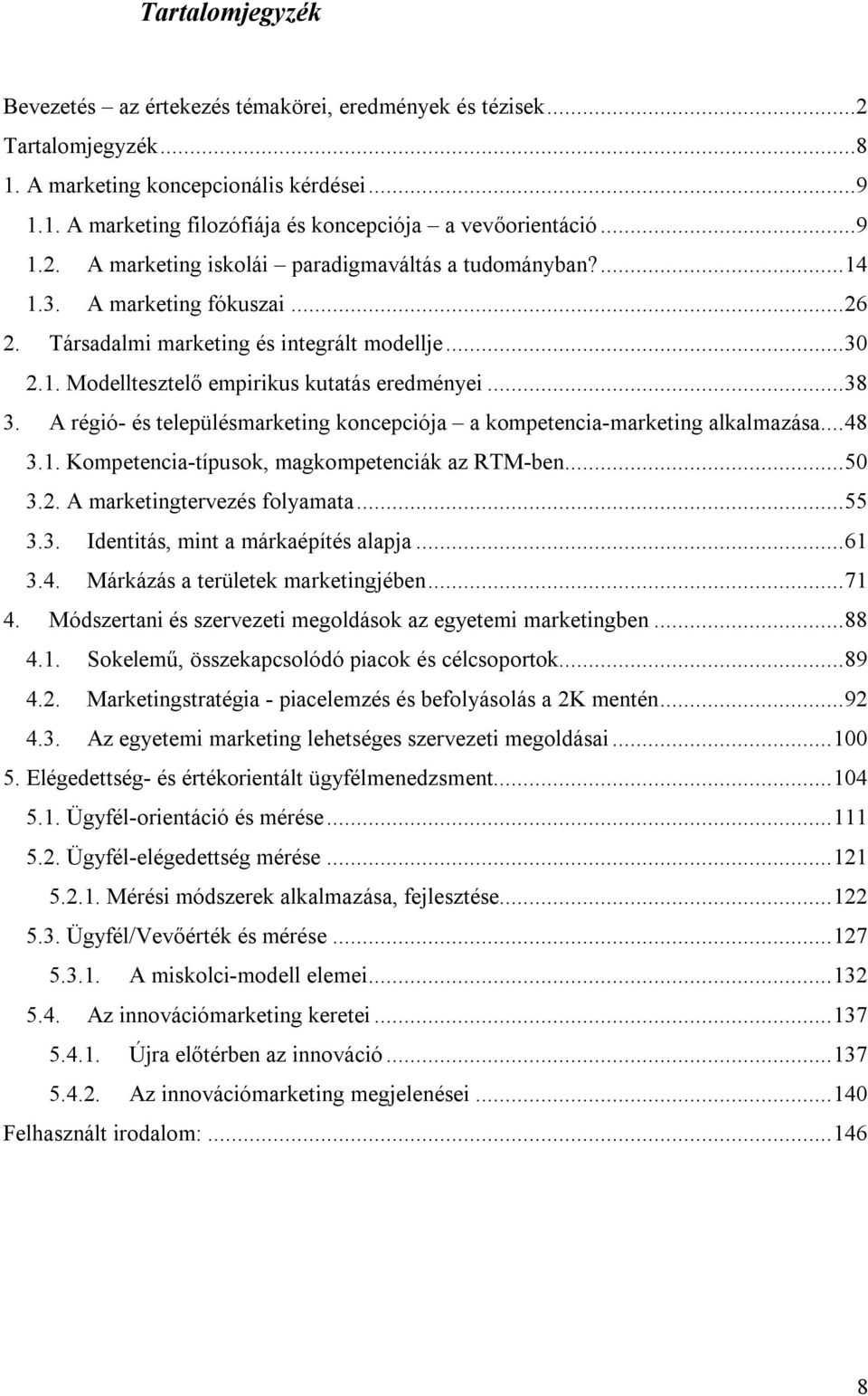 .. 38 3. A régió- és településmarketing koncepciója a kompetencia-marketing alkalmazása... 48 3.1. Kompetencia-típusok, magkompetenciák az RTM-ben... 50 3.2. A marketingtervezés folyamata... 55 3.3. Identitás, mint a márkaépítés alapja.