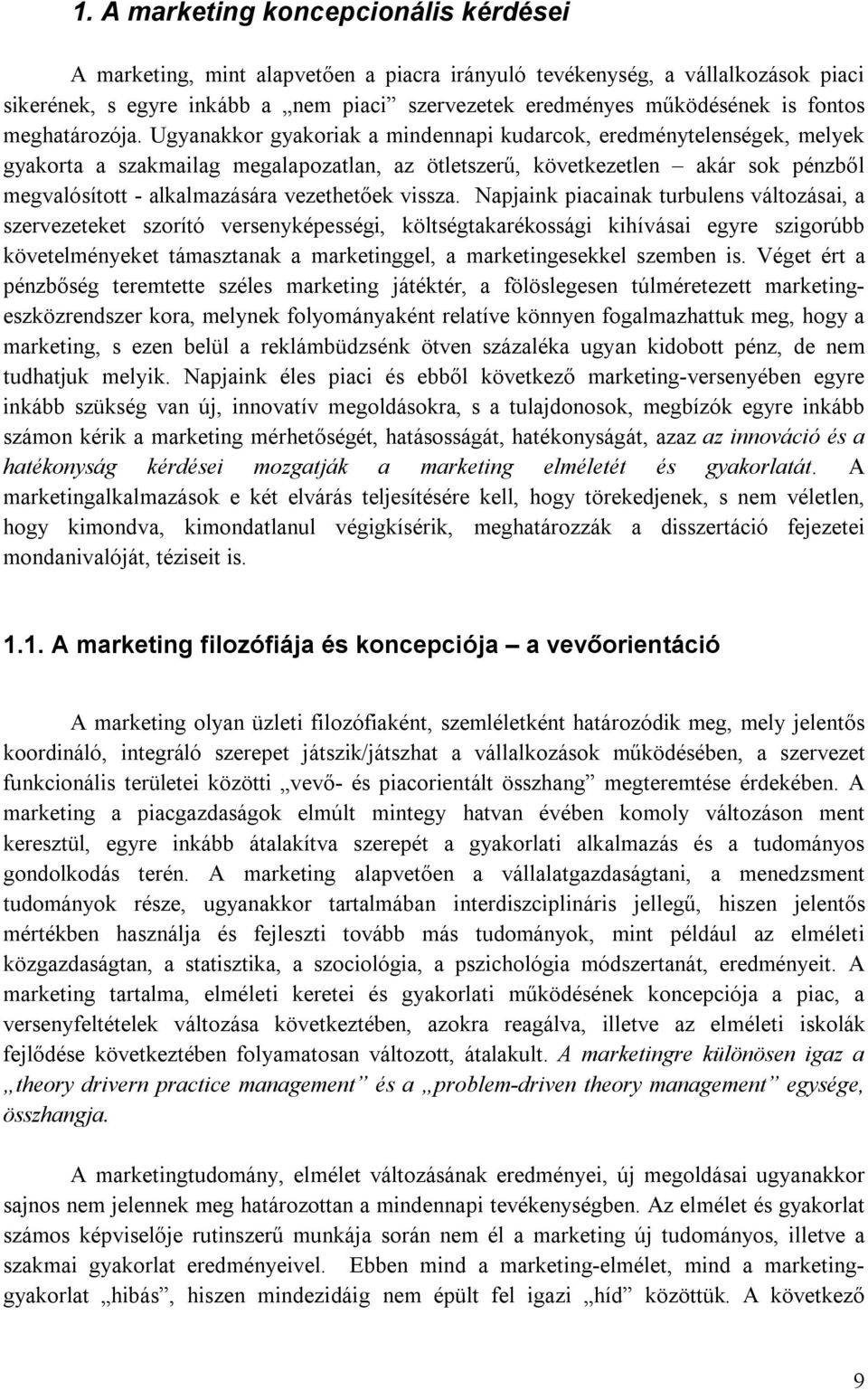 Ugyanakkor gyakoriak a mindennapi kudarcok, eredménytelenségek, melyek gyakorta a szakmailag megalapozatlan, az ötletszerű, következetlen akár sok pénzből megvalósított - alkalmazására vezethetőek