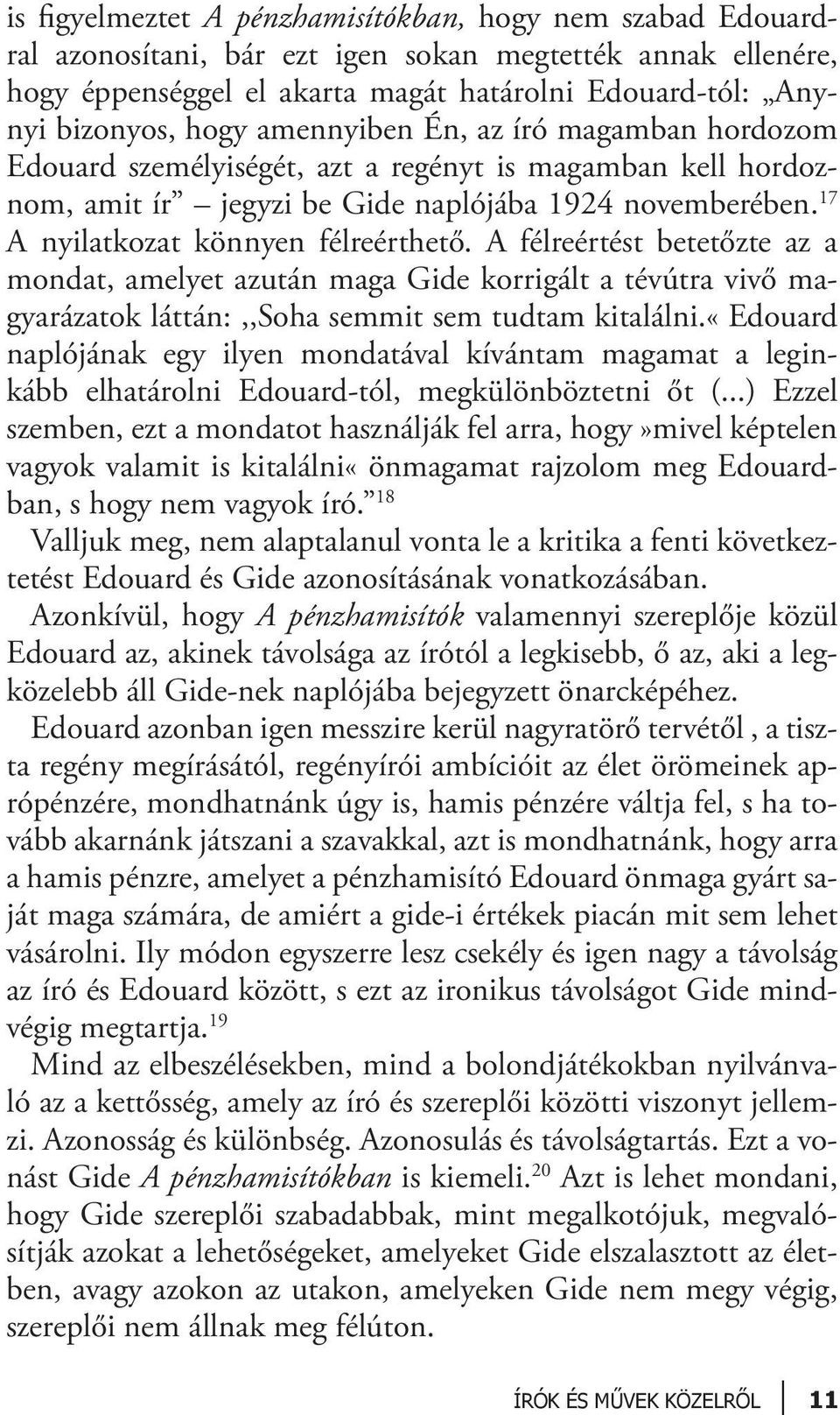 A félreértést betetőzte az a mondat, amelyet azután maga Gide korrigált a tévútra vivő magyarázatok láttán:,,soha semmit sem tudtam kitalálni.