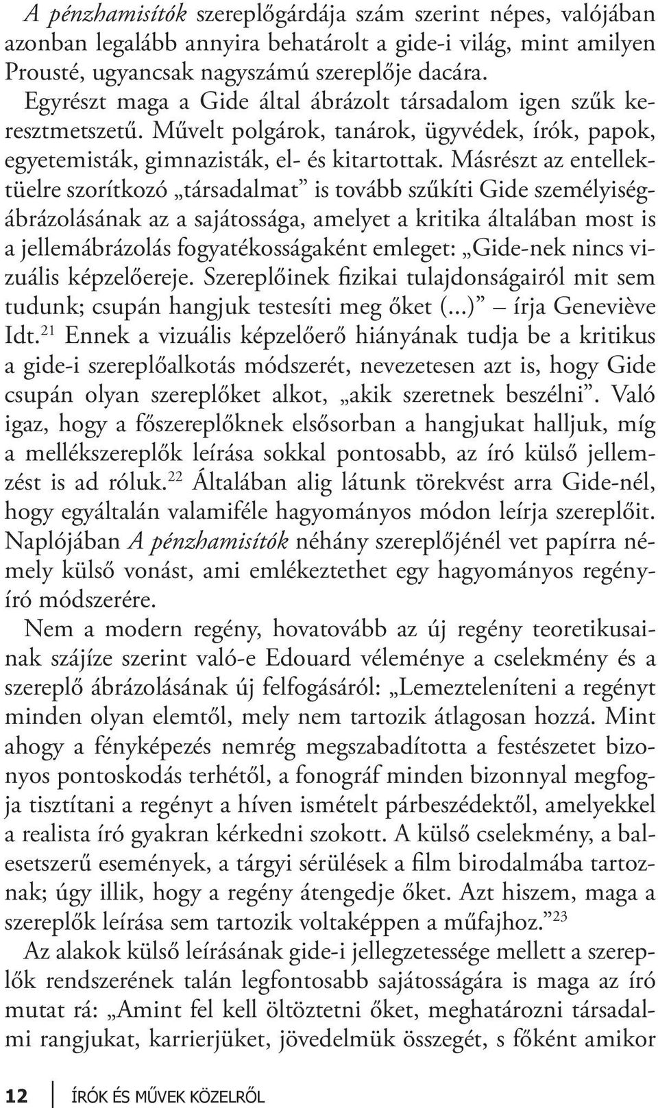 Másrészt az entellektüelre szorítkozó társadalmat is tovább szűkíti Gide személyiségábrázolásának az a sajátossága, amelyet a kritika általában most is a jellemábrázolás fogyatékosságaként emleget: