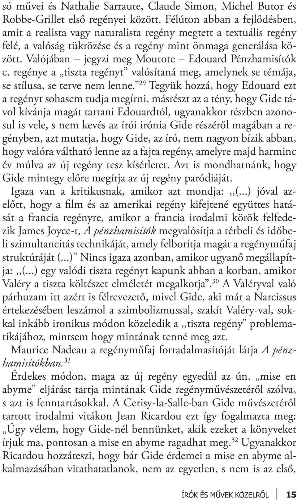 Valójában jegyzi meg Moutote Edouard Pénzhamisítók c. regénye a tiszta regényt valósítaná meg, amelynek se témája, se stílusa, se terve nem lenne.