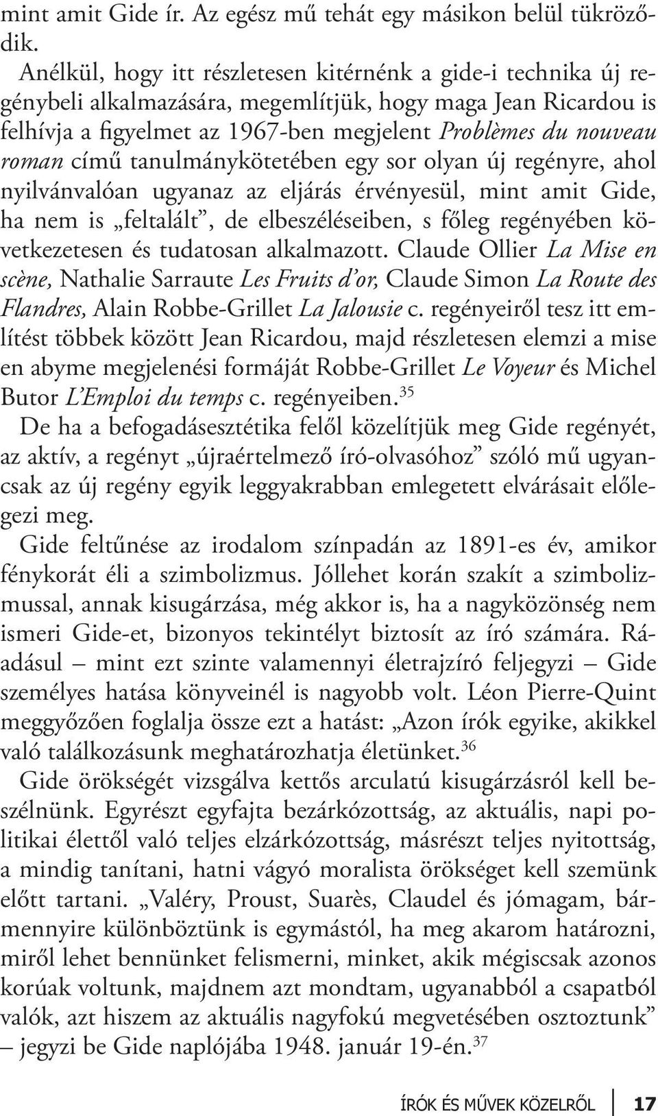 című tanulmánykötetében egy sor olyan új regényre, ahol nyilvánvalóan ugyanaz az eljárás érvényesül, mint amit Gide, ha nem is feltalált, de elbeszéléseiben, s főleg regényében következetesen és