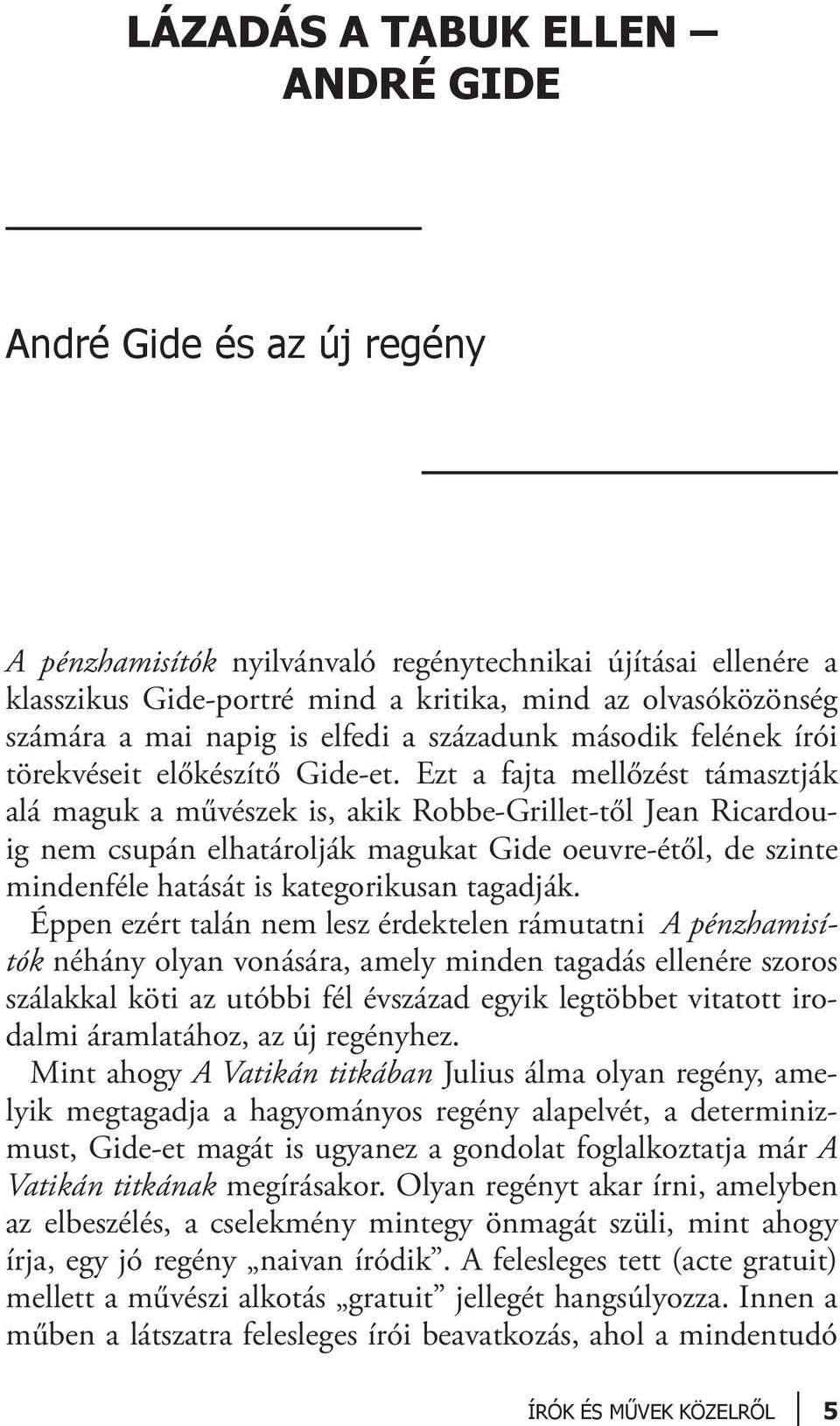 Ezt a fajta mellőzést támasztják alá maguk a művészek is, akik Robbe-Grillet-től Jean Ricardouig nem csupán elhatárolják magukat Gide oeuvre-étől, de szinte mindenféle hatását is kategorikusan