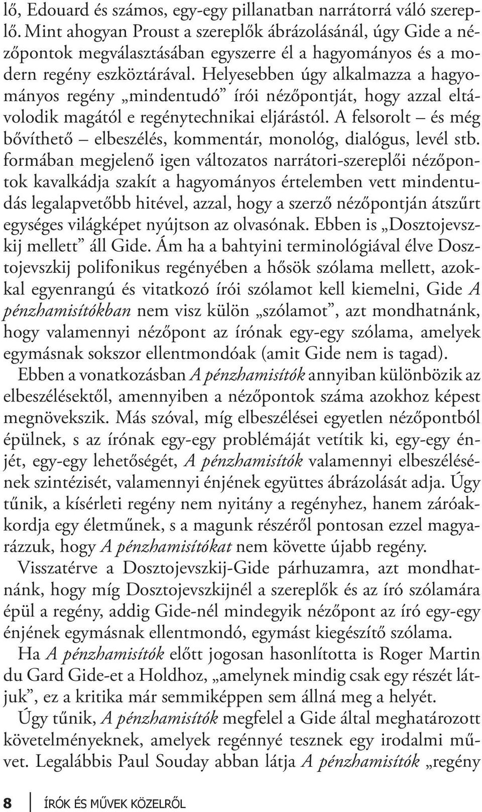 Helyesebben úgy alkalmazza a hagyományos regény mindentudó írói nézőpontját, hogy azzal eltávolodik magától e regénytechnikai eljárástól.