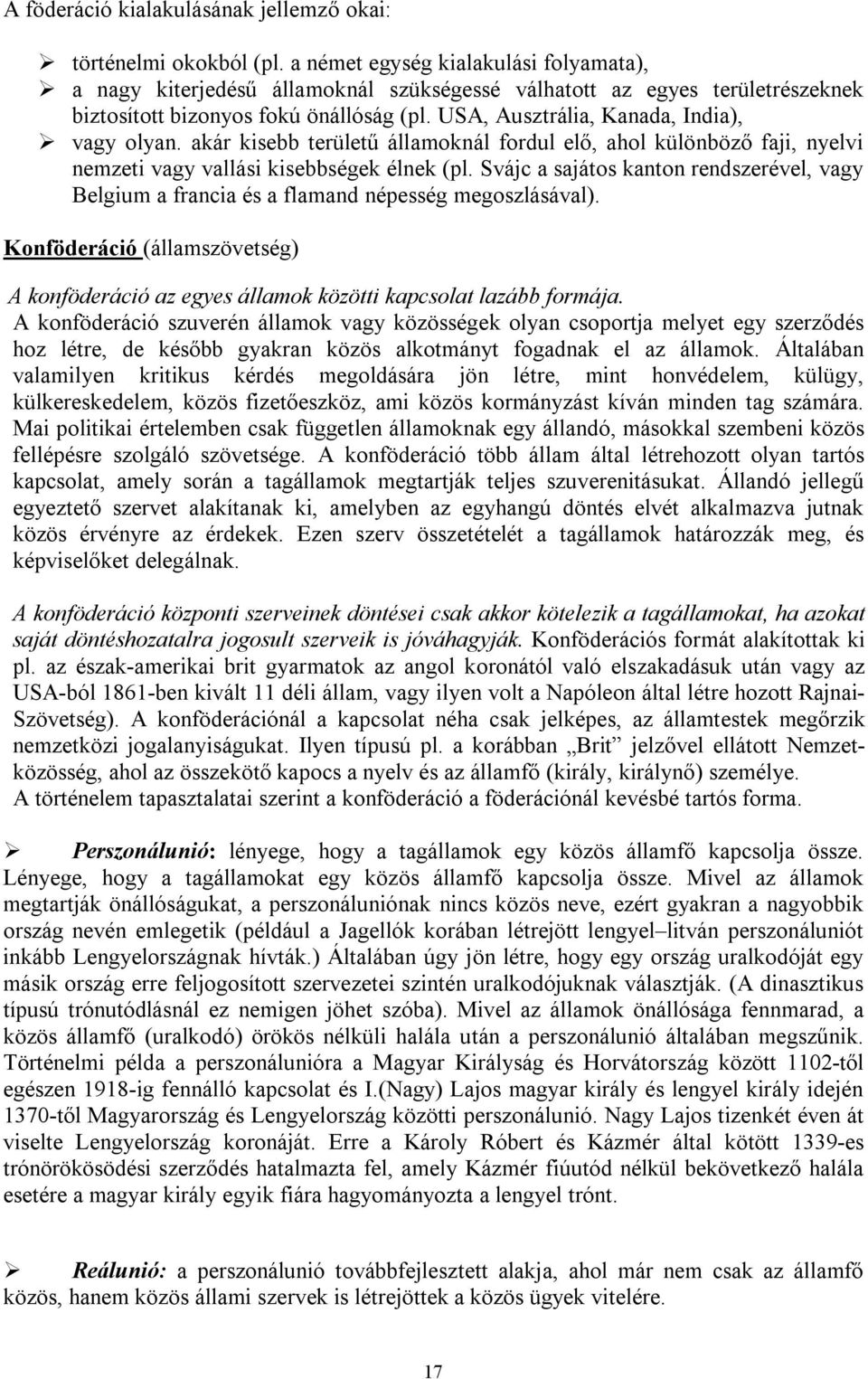 USA, Ausztrália, Kanada, India), vagy olyan. akár kisebb területű államoknál fordul elő, ahol különböző faji, nyelvi nemzeti vagy vallási kisebbségek élnek (pl.