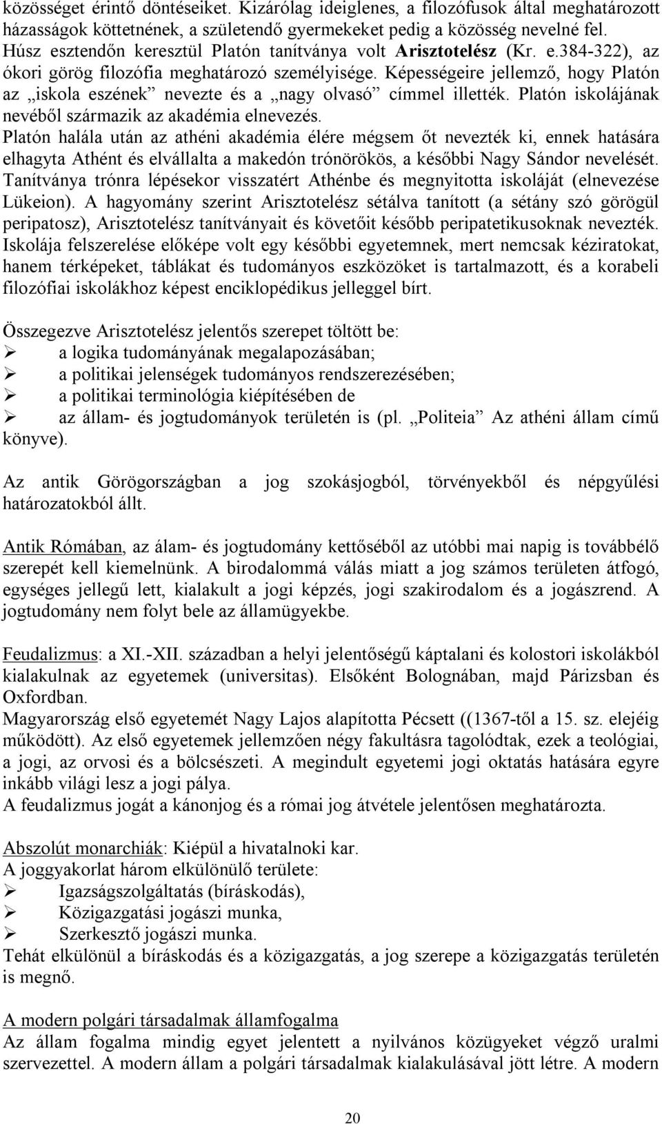 Képességeire jellemző, hogy Platón az iskola eszének nevezte és a nagy olvasó címmel illették. Platón iskolájának nevéből származik az akadémia elnevezés.