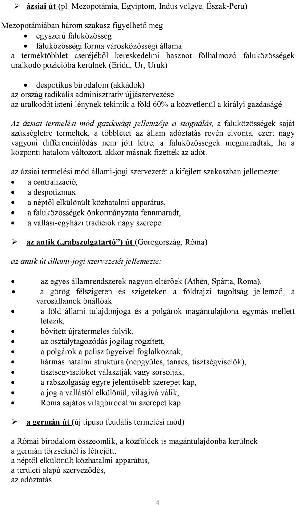 hasznot fölhalmozó faluközösségek uralkodó pozicióba kerülnek (Eridu, Ur, Uruk) despotikus birodalom (akkádok) az ország radikális adminisztratív újjászervezése az uralkodót isteni lénynek tekintik a