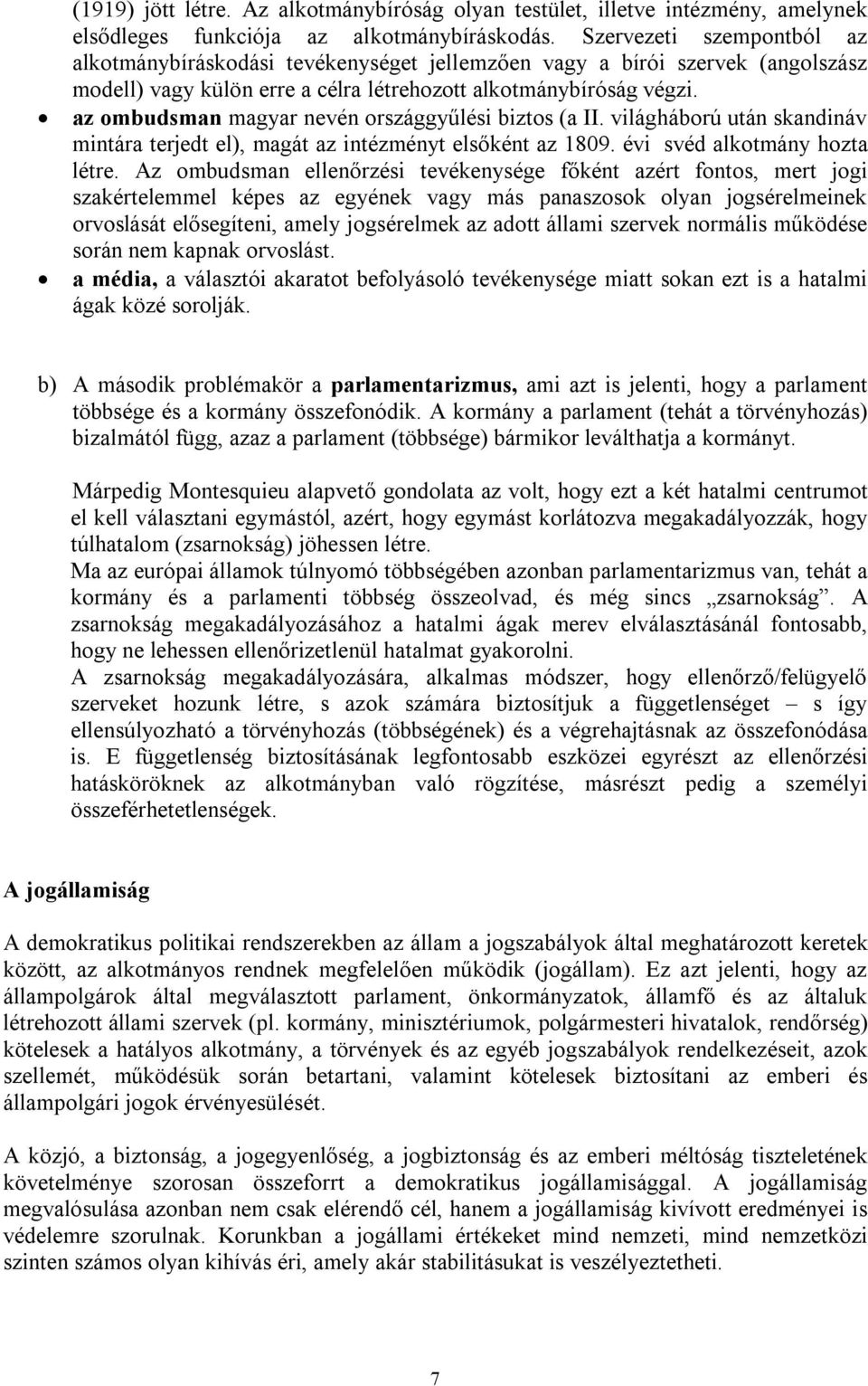 az ombudsman magyar nevén országgyűlési biztos (a II. világháború után skandináv mintára terjedt el), magát az intézményt elsőként az 1809. évi svéd alkotmány hozta létre.