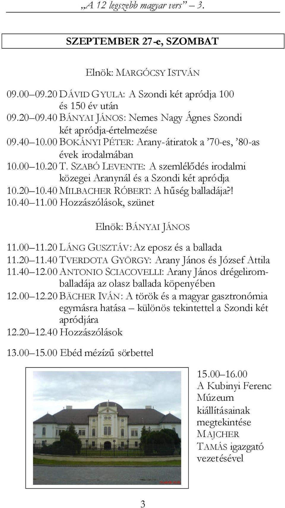 40 MILBACHER RÓBERT: A hűség balladája?! 10.40 11.00 Hozzászólások, szünet Elnök: BÁNYAI JÁNOS 11.00 11.20 LÁNG GUSZTÁV: Az eposz és a ballada 11.20 11.