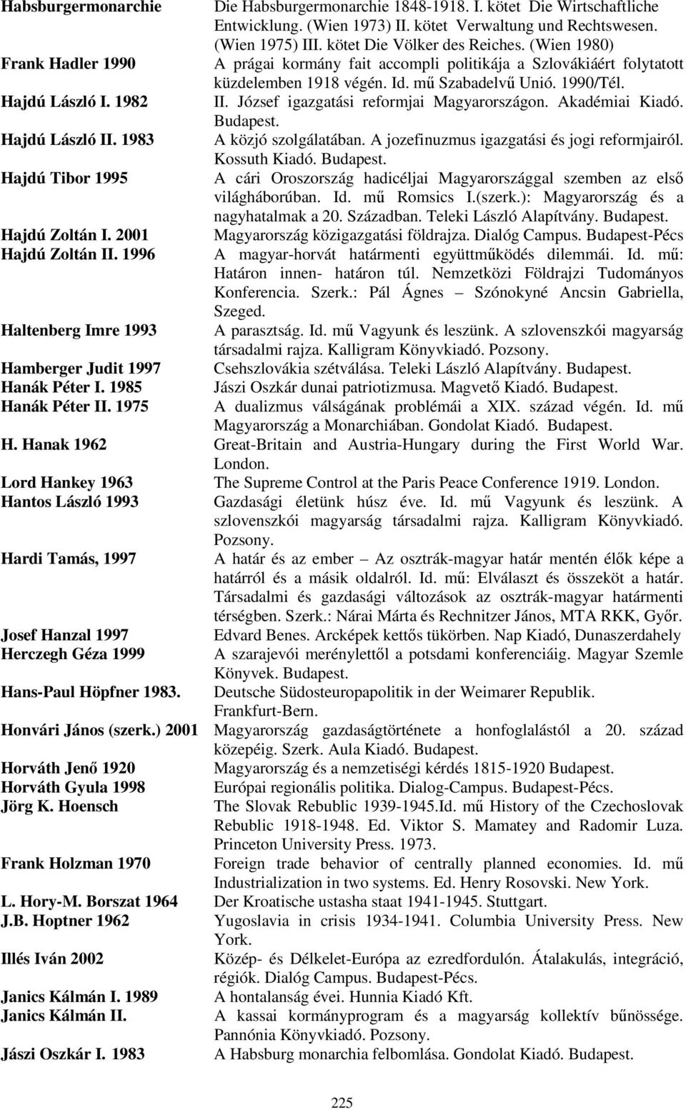 József igazgatási reformjai Magyarországon. Akadémiai Kiadó. Hajdú László II. 1983 A közjó szolgálatában. A jozefinuzmus igazgatási és jogi reformjairól. Kossuth Kiadó.