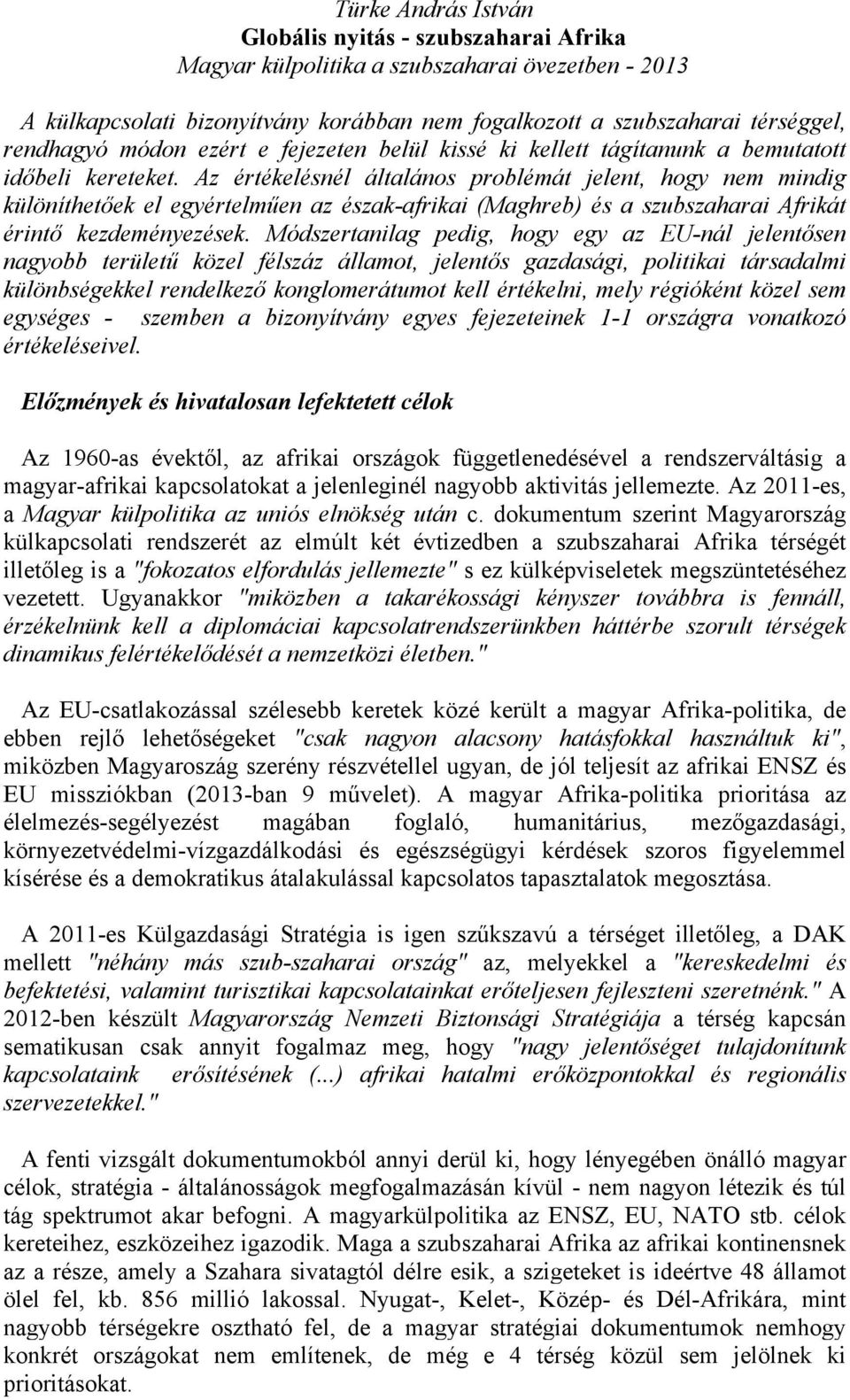 Az értékelésnél általános problémát jelent, hogy nem mindig különíthetőek el egyértelműen az észak-afrikai (Maghreb) és a szubszaharai Afrikát érintő kezdeményezések.