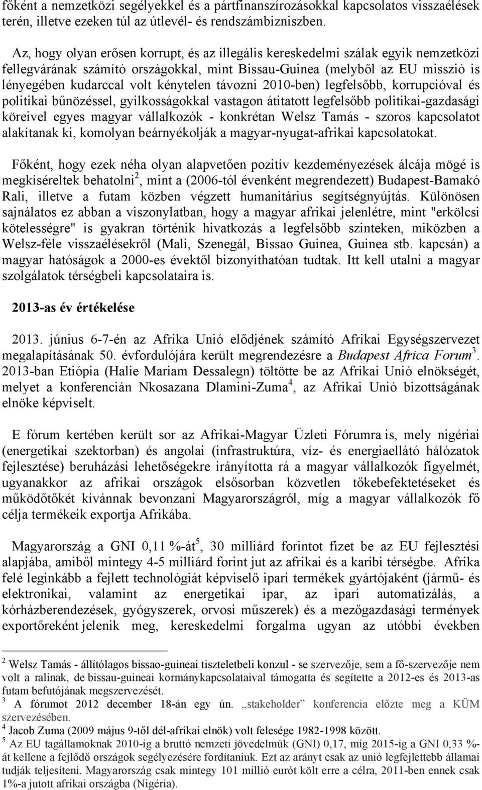 távozni 2010-ben) legfelsőbb, korrupcióval és politikai bűnözéssel, gyilkosságokkal vastagon átitatott legfelsőbb politikai-gazdasági köreivel egyes magyar vállalkozók - konkrétan Welsz Tamás -