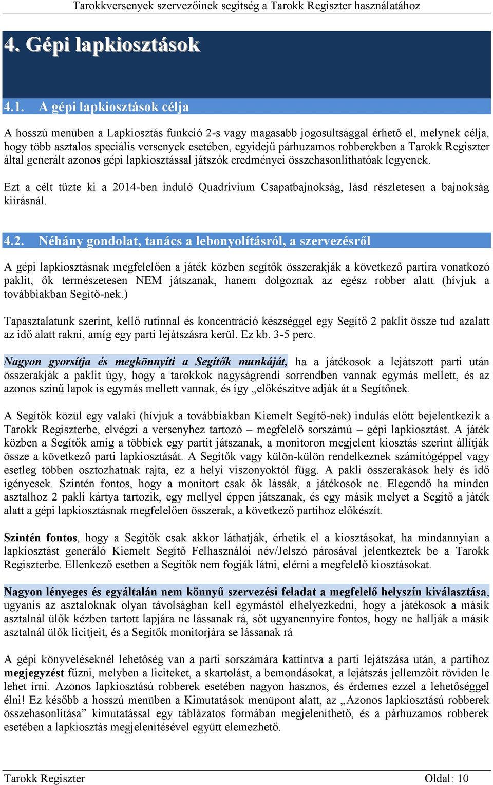 robberekben a Tarokk Regiszter által generált azonos gépi lapkiosztással játszók eredményei összehasonlíthatóak legyenek.