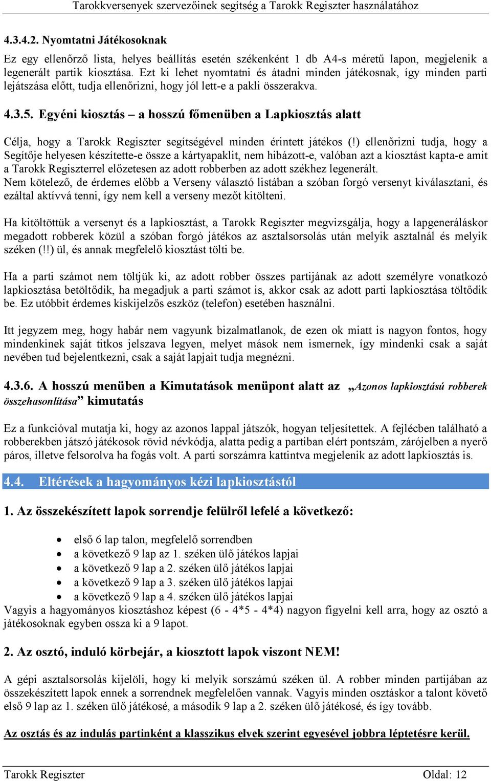 Egyéni kiosztás a hosszú főmenüben a Lapkiosztás alatt Célja, hogy a Tarokk Regiszter segítségével minden érintett játékos (!