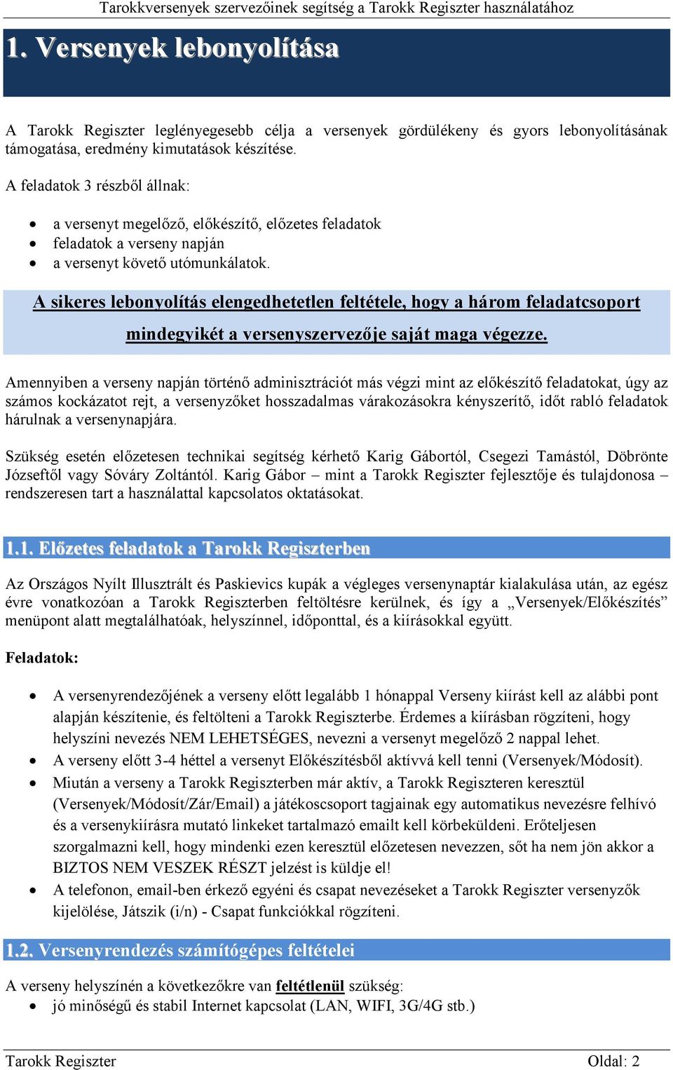 A sikeres lebonyolítás elengedhetetlen feltétele, hogy a három feladatcsoport mindegyikét a versenyszervezője saját maga végezze.