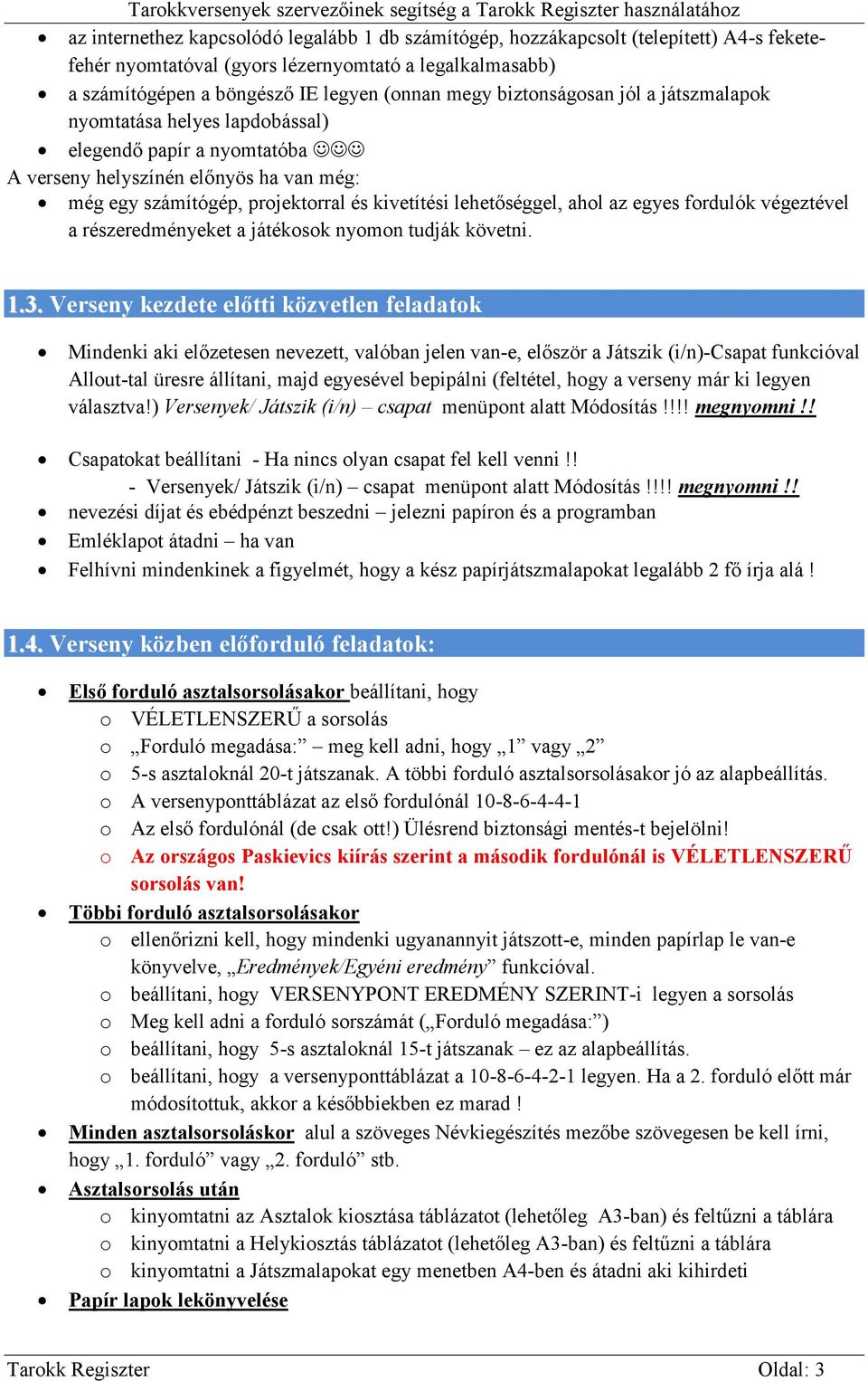 az egyes fordulók végeztével a részeredményeket a játékosok nyomon tudják követni. 1.3.