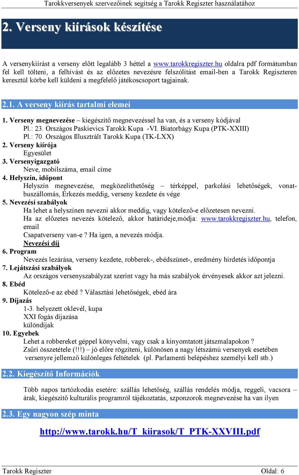 A verseny kiírás tartalmi elemei 1. Verseny megnevezése kiegészítő megnevezéssel ha van, és a verseny kódjával Pl.: 23. Országos Paskievics Tarokk Kupa -VI. Biatorbágy Kupa (PTK-XXIII) Pl.: 70.