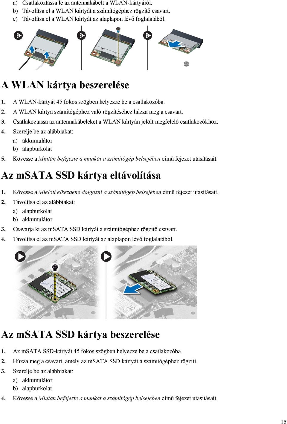 Csatlakoztassa az antennakábeleket a WLAN kártyán jelölt megfelelő csatlakozókhoz. 4. Szerelje be az alábbiakat: a) akkumulátor b) alapburkolat 5.