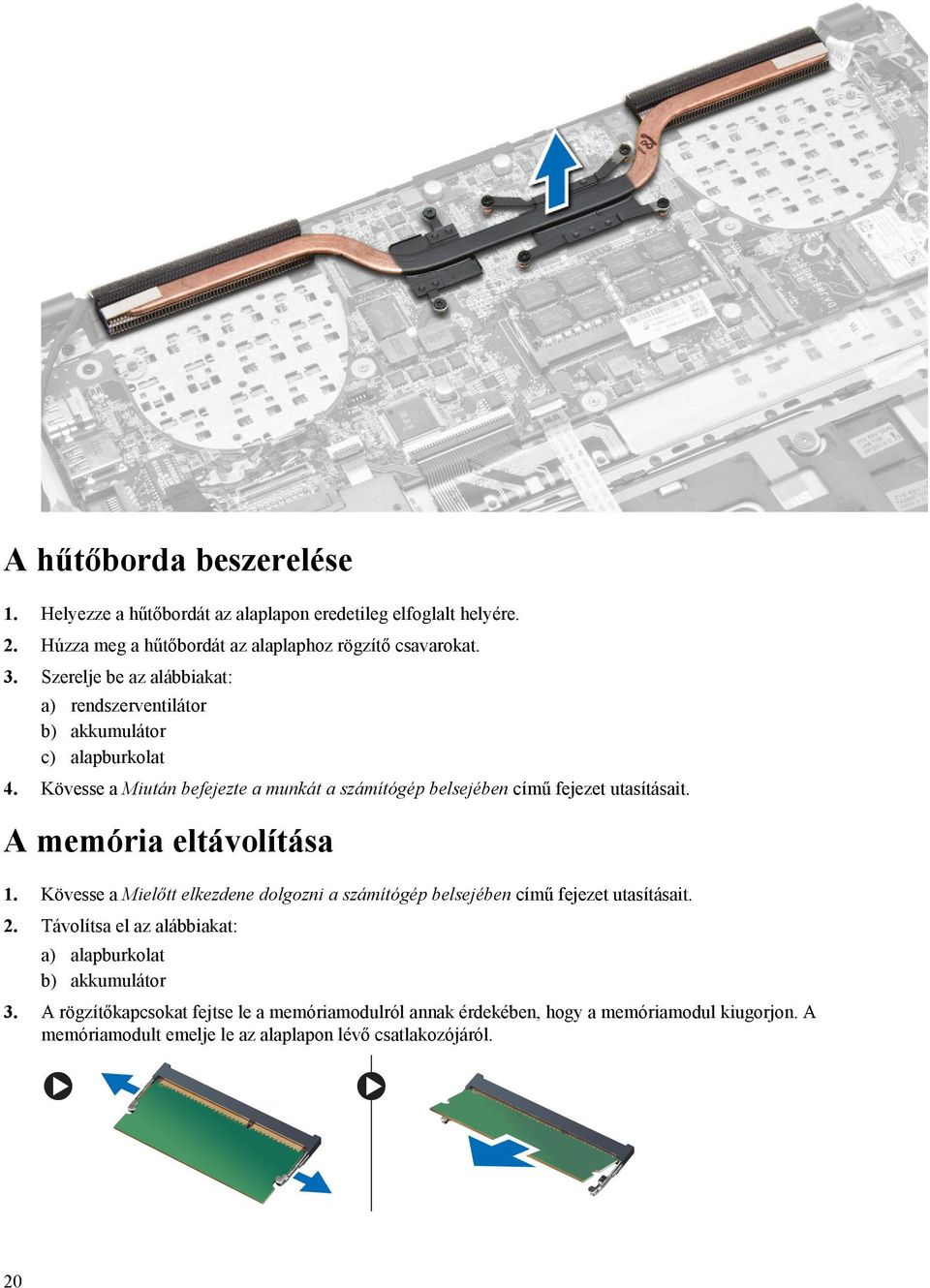 Kövesse a Miután befejezte a munkát a számítógép belsejében című fejezet utasításait. A memória eltávolítása 1.