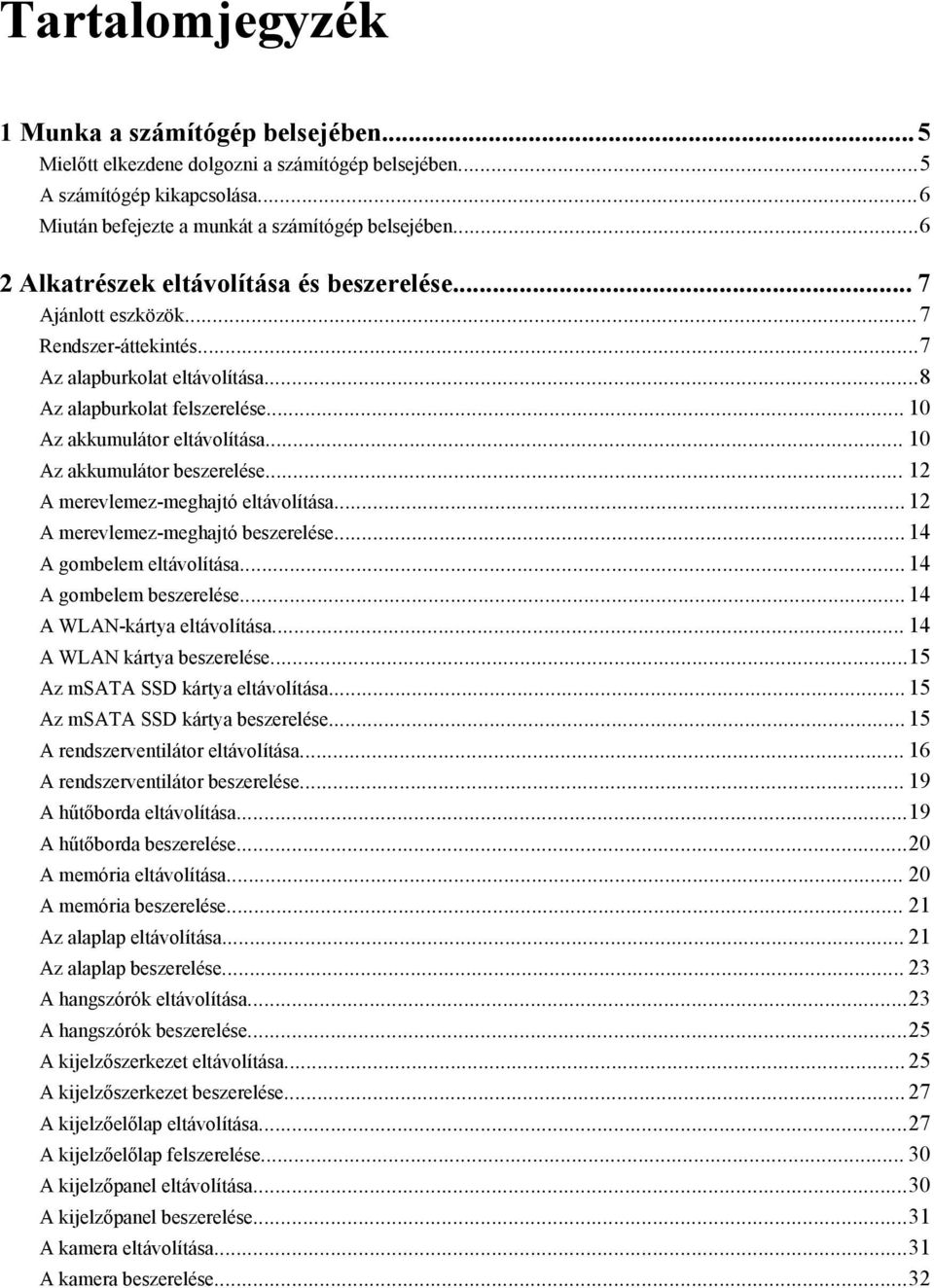 .. 10 Az akkumulátor beszerelése... 12 A merevlemez-meghajtó eltávolítása... 12 A merevlemez-meghajtó beszerelése... 14 A gombelem eltávolítása... 14 A gombelem beszerelése.