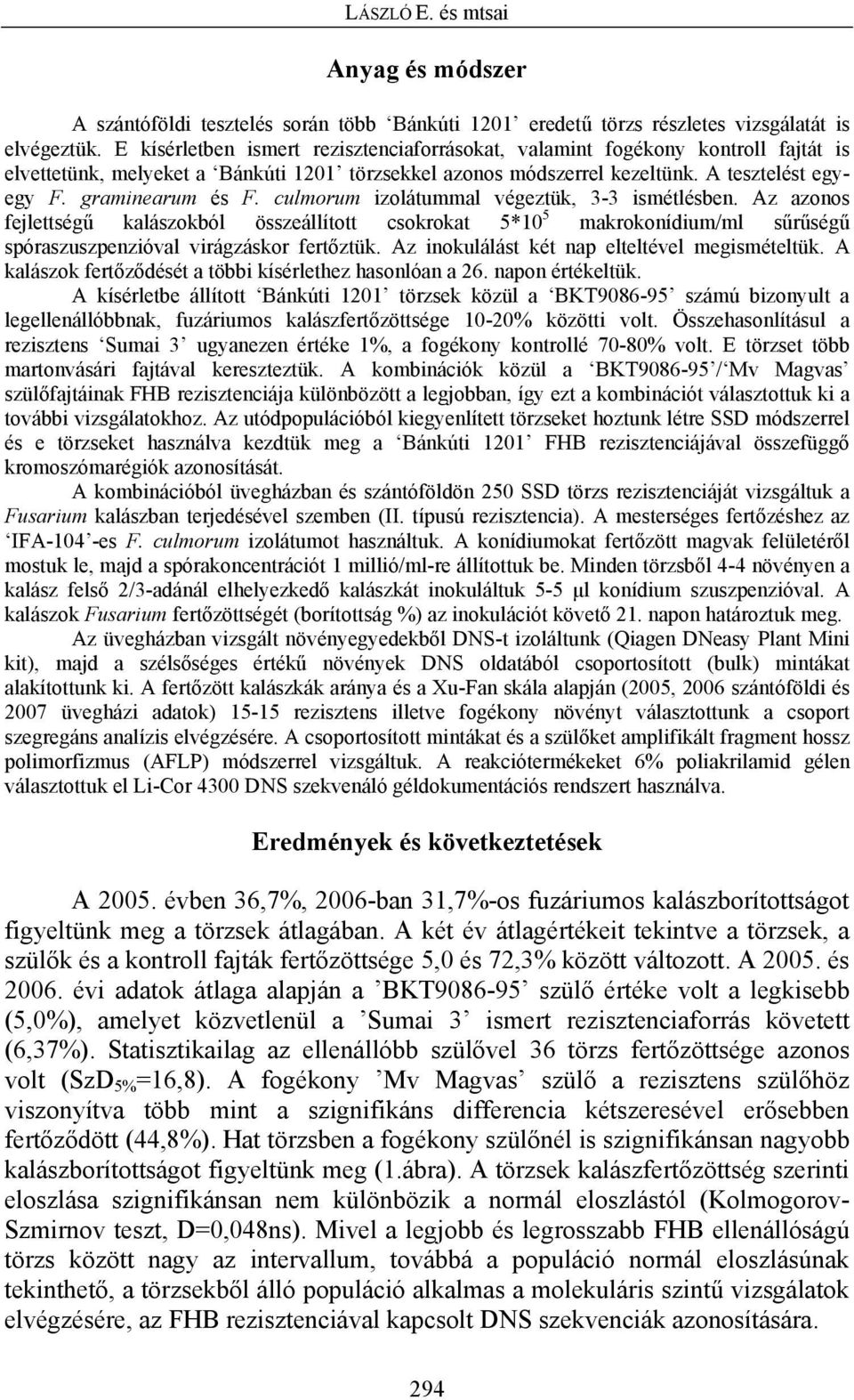 culmorum izolátummal végeztük, 3-3 ismétlésben. Az azonos fejlettségű kalászokból összeállított csokrokat 5*10 5 makrokonídium/ml sűrűségű spóraszuszpenzióval virágzáskor fertőztük.