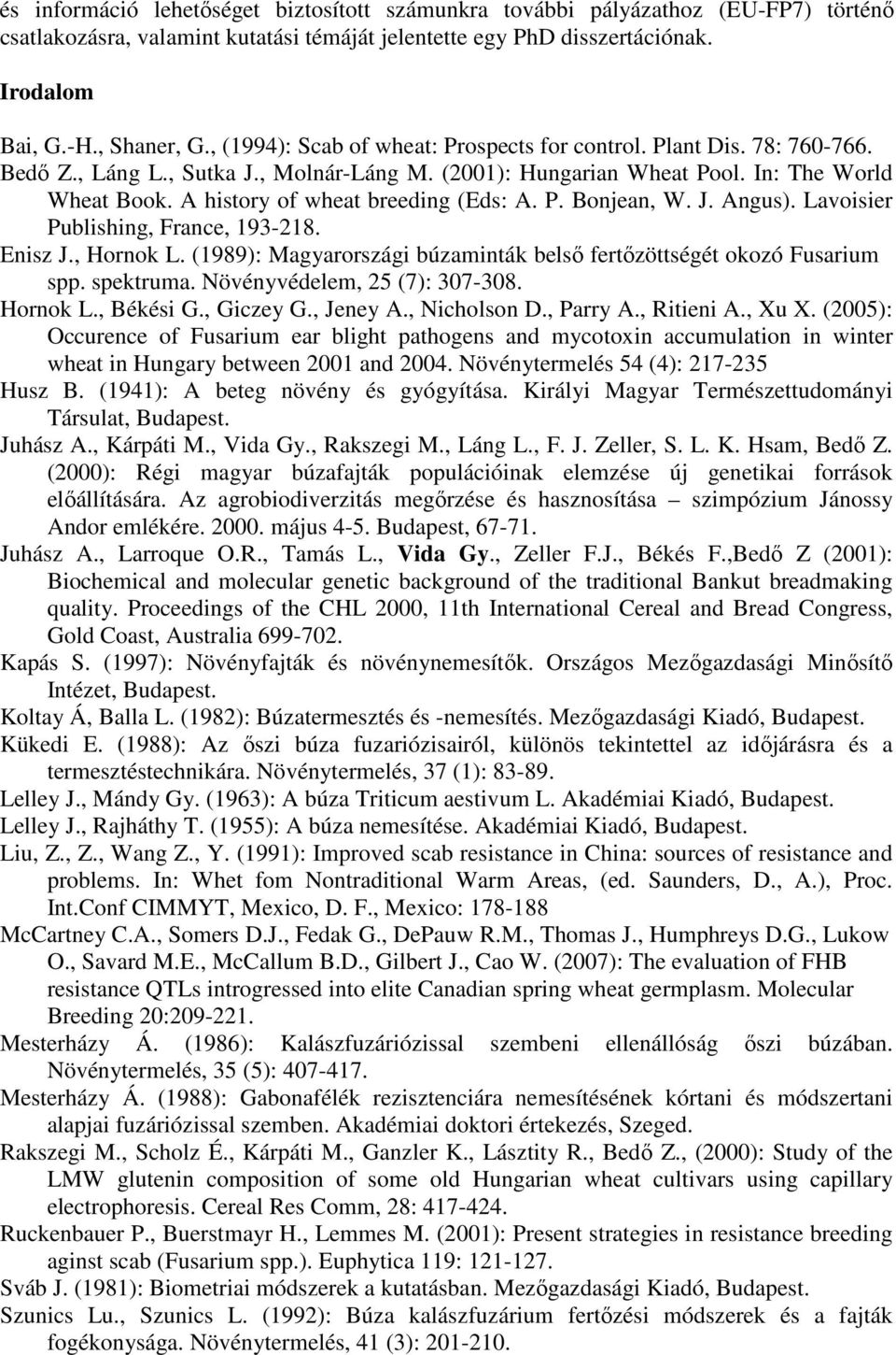 A history of wheat breeding (Eds: A. P. Bonjean, W. J. Angus). Lavoisier Publishing, France, 193-218. Enisz J., Hornok L. (1989): Magyarországi búzaminták belsı fertızöttségét okozó Fusarium spp.