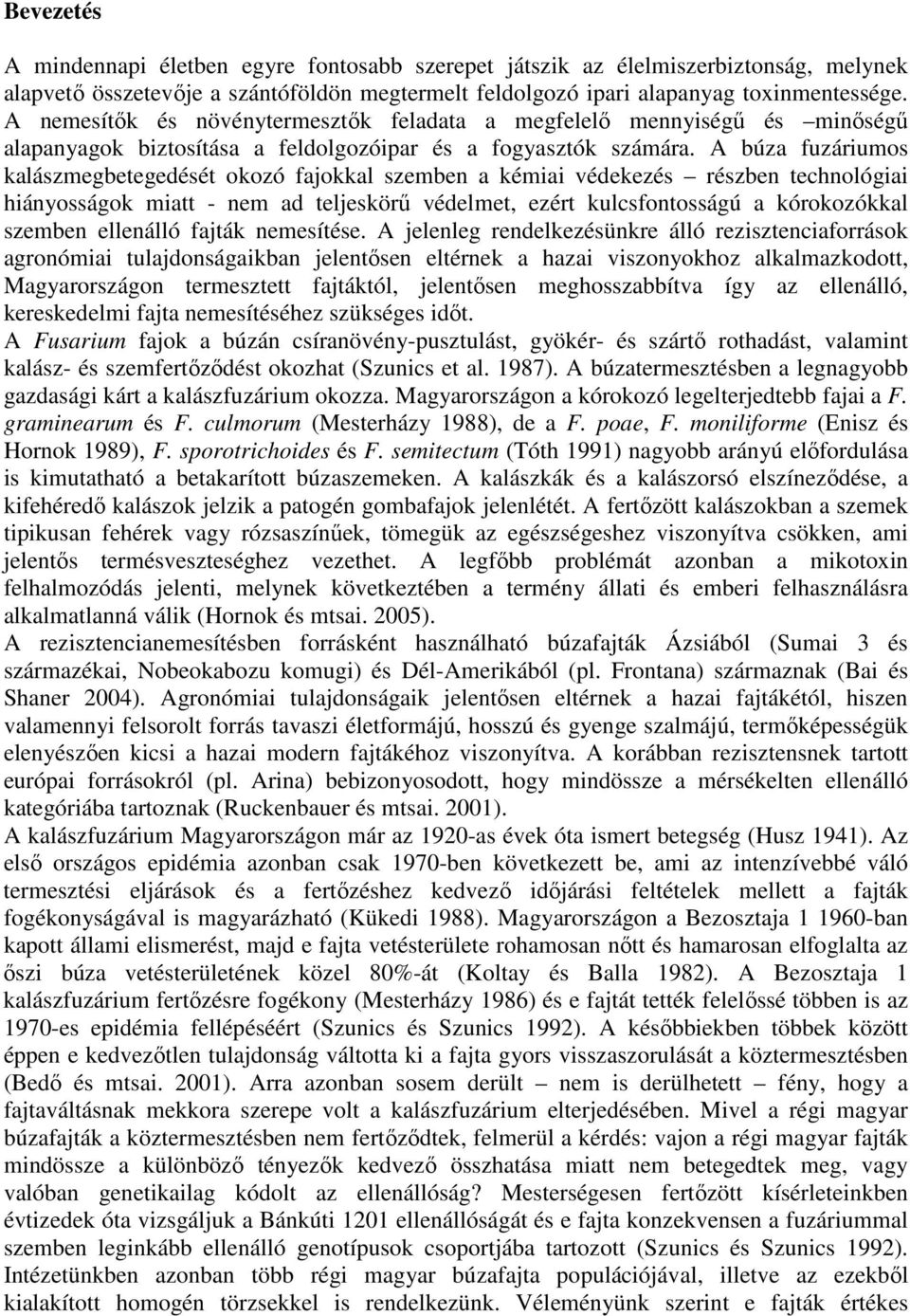 A búza fuzáriumos kalászmegbetegedését okozó fajokkal szemben a kémiai védekezés részben technológiai hiányosságok miatt - nem ad teljeskörő védelmet, ezért kulcsfontosságú a kórokozókkal szemben