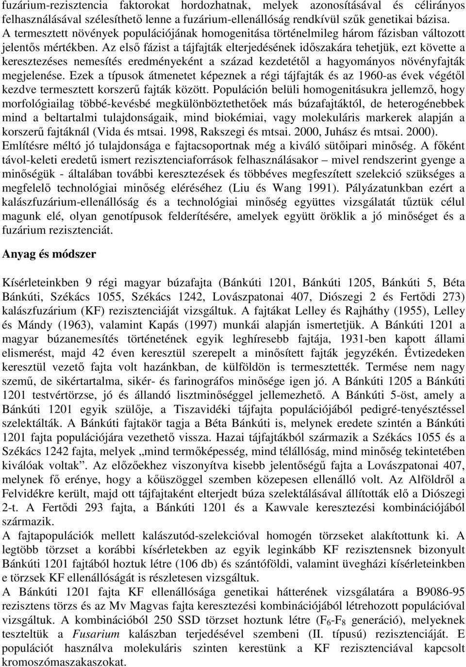 Az elsı fázist a tájfajták elterjedésének idıszakára tehetjük, ezt követte a keresztezéses nemesítés eredményeként a század kezdetétıl a hagyományos növényfajták megjelenése.