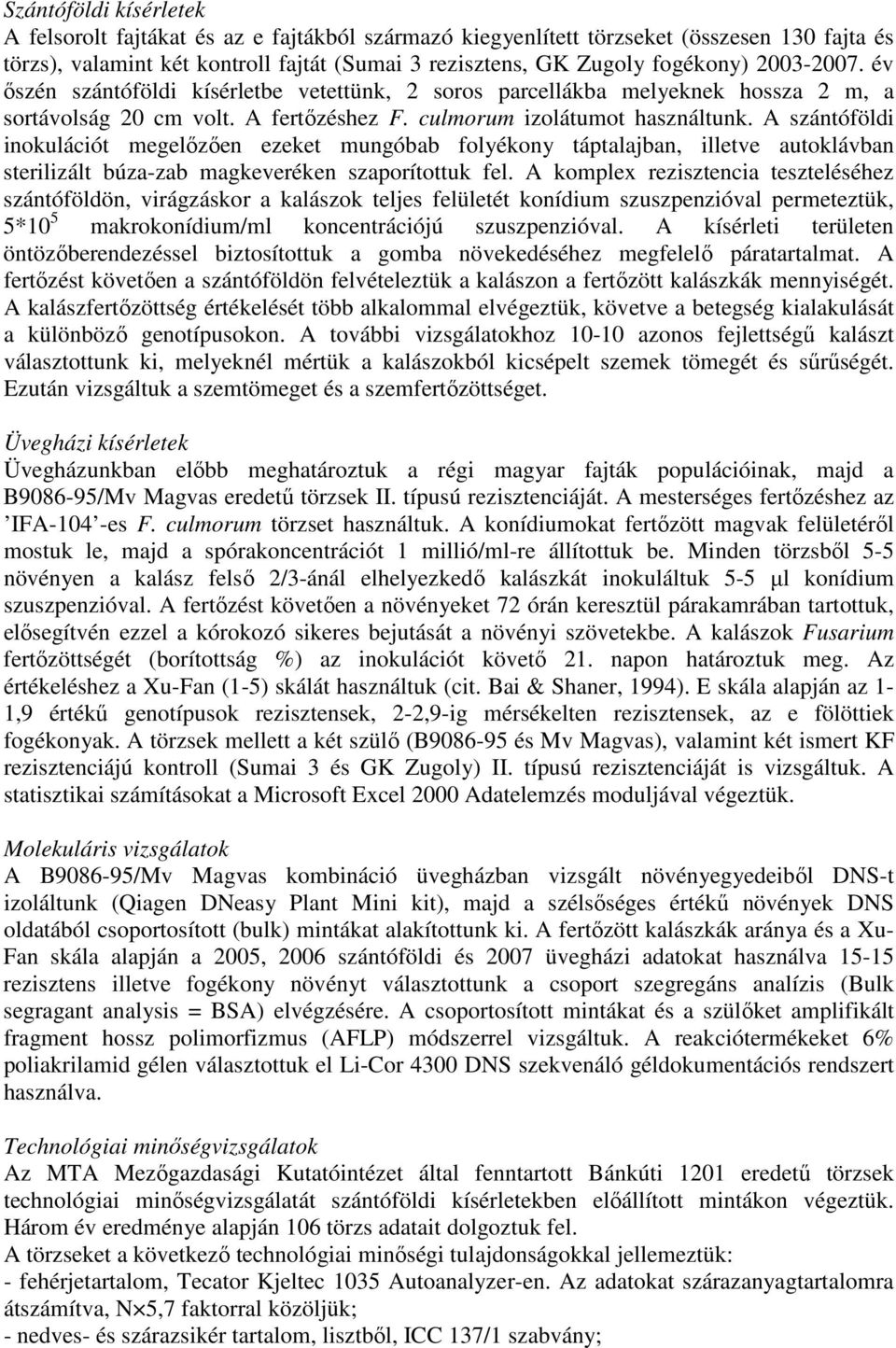 A szántóföldi inokulációt megelızıen ezeket mungóbab folyékony táptalajban, illetve autoklávban sterilizált búza-zab magkeveréken szaporítottuk fel.