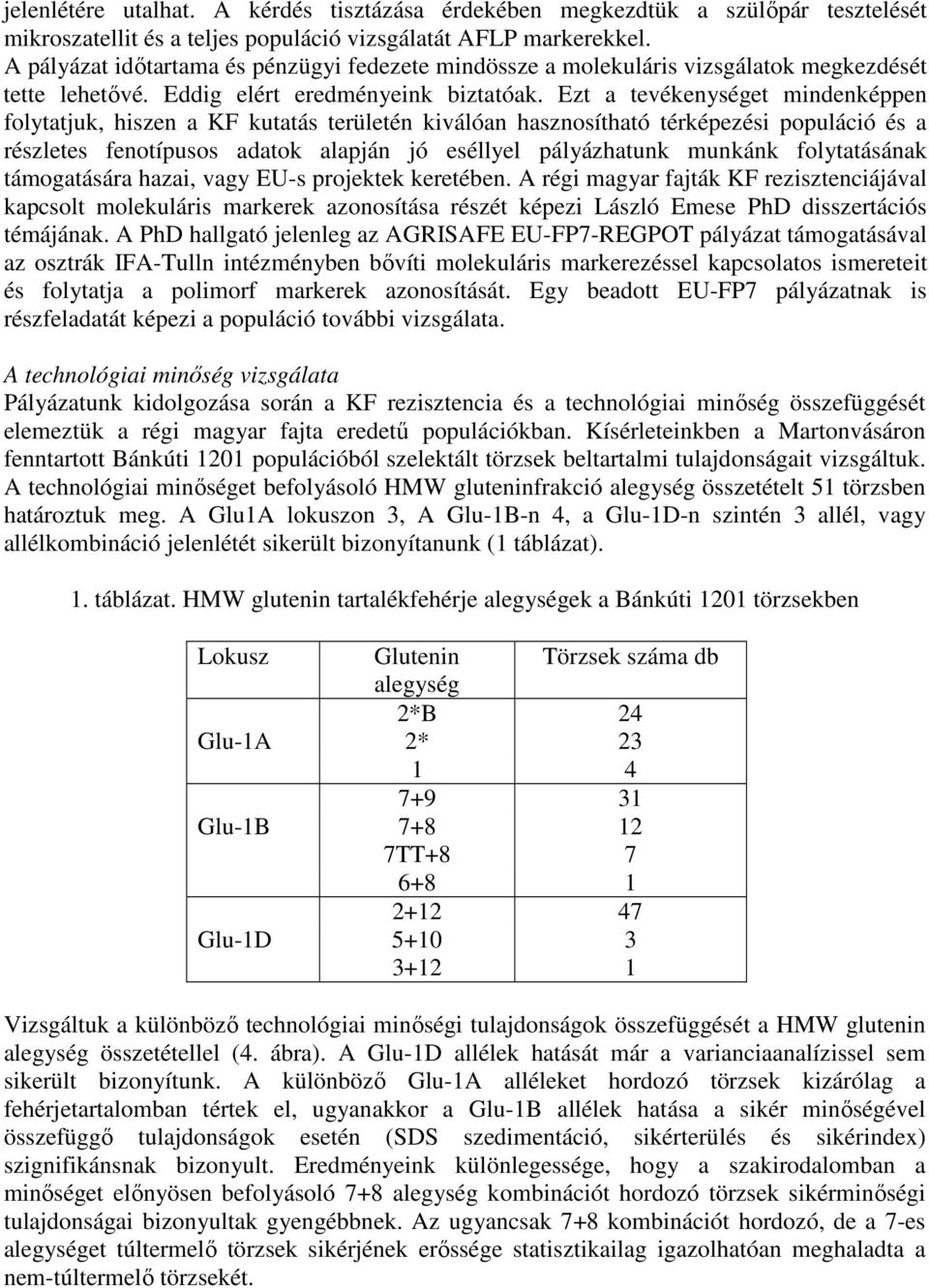 Ezt a tevékenységet mindenképpen folytatjuk, hiszen a KF kutatás területén kiválóan hasznosítható térképezési populáció és a részletes fenotípusos adatok alapján jó eséllyel pályázhatunk munkánk