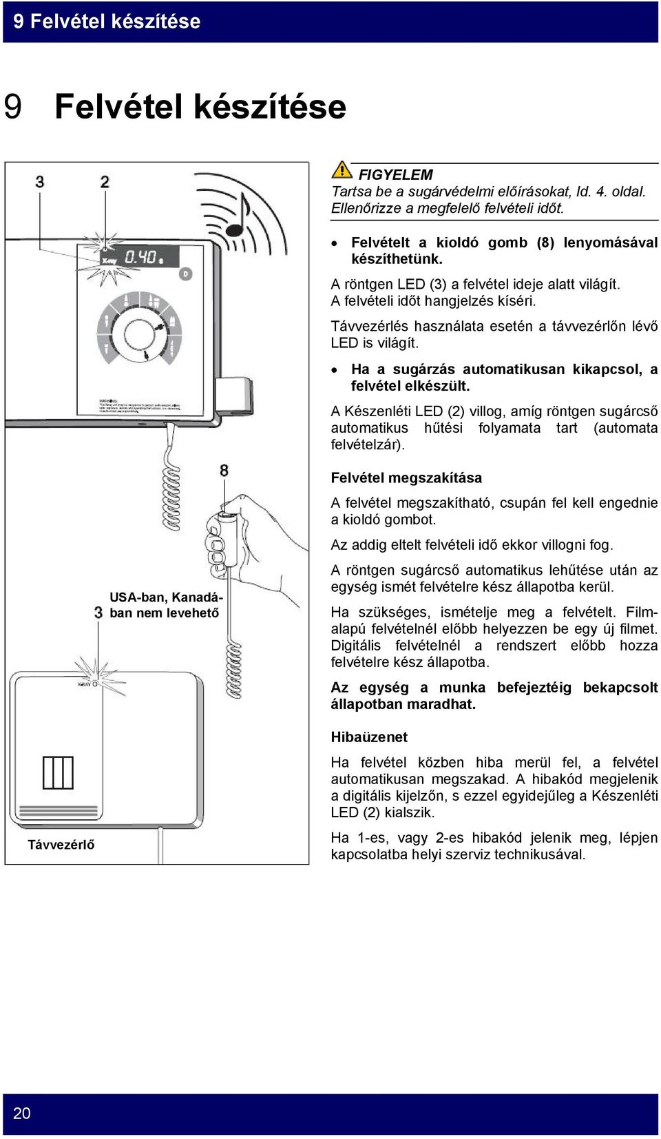 Ha a sugárzás automatikusan kikapcsol, a felvétel elkészült. A Készenléti LED (2) villog, amíg röntgen sugárcső automatikus hűtési folyamata tart (automata felvételzár).