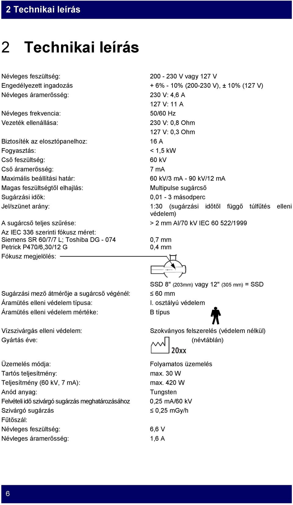 határ: 60 kv/3 ma - 90 kv/12 ma Magas feszültségtől elhajlás: Multipulse sugárcső Sugárzási idők: 0,01-3 másodperc Jel/szünet arány: 1:30 (sugárzási időtől függő túlfűtés elleni védelem) A sugárcső