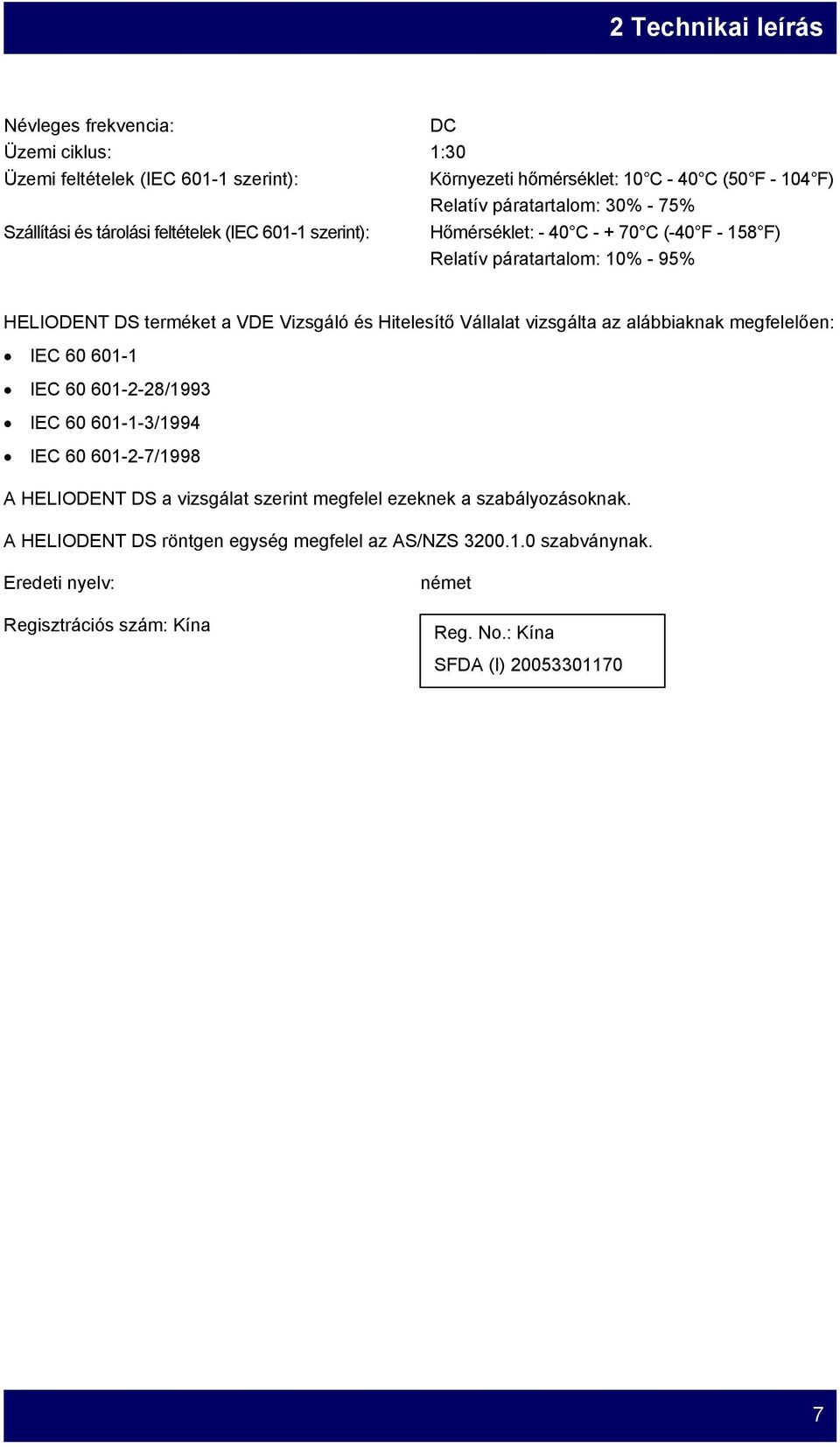 Hitelesítő Vállalat vizsgálta az alábbiaknak megfelelően: IEC 60 601-1 IEC 60 601-2-28/1993 IEC 60 601-1-3/1994 IEC 60 601-2-7/1998 A HELIODENT DS a vizsgálat szerint megfelel