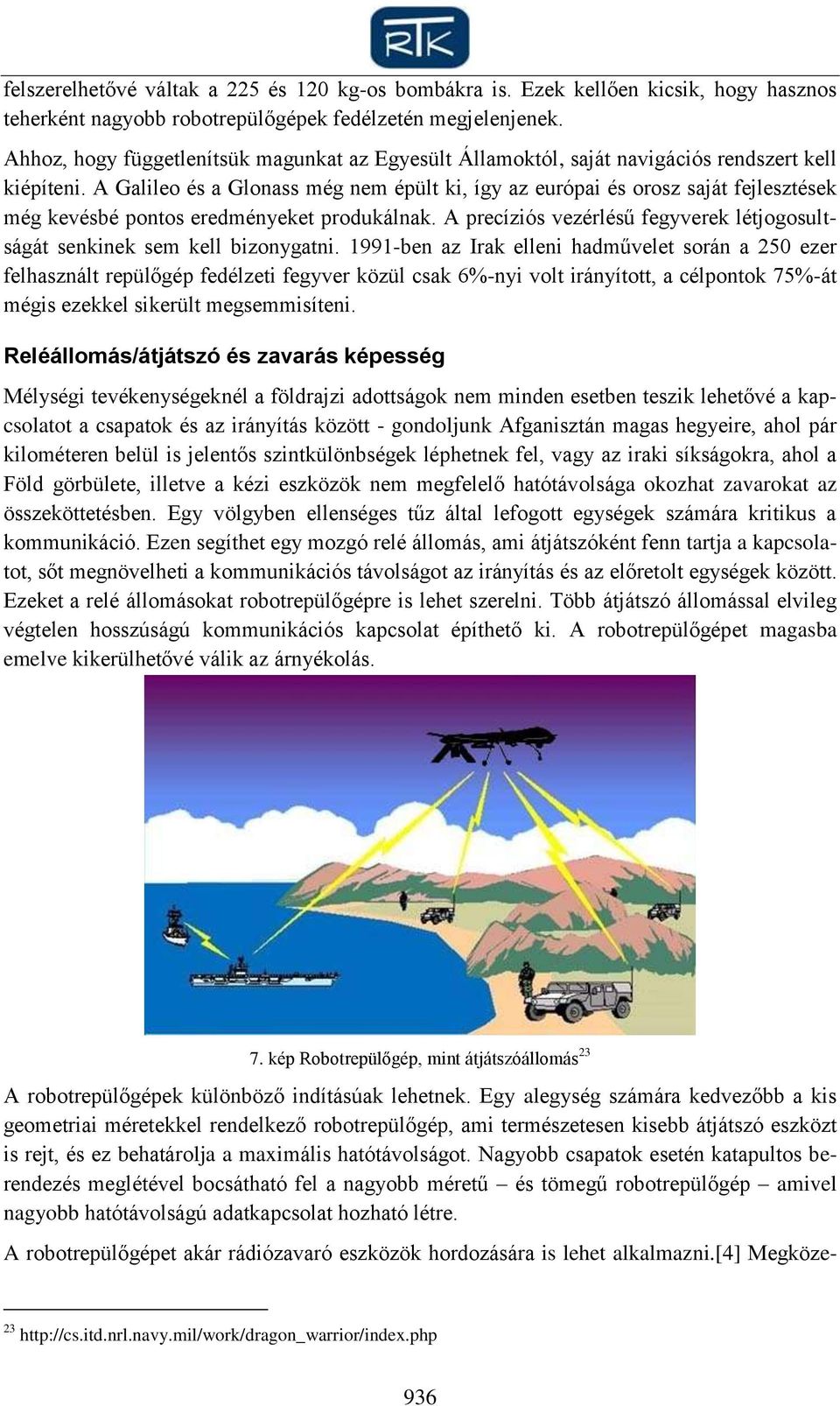 A Galileo és a Glonass még nem épült ki, így az európai és orosz saját fejlesztések még kevésbé pontos eredményeket produkálnak.